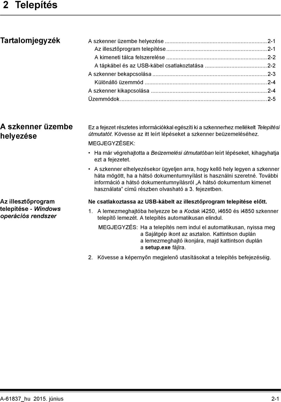 ..2-5 A szkenner üzembe helyezése Az illesztőprogram telepítése - Windows operációs rendszer Ez a fejezet részletes információkkal egészíti ki a szkennerhez mellékelt Telepítési útmutatót.