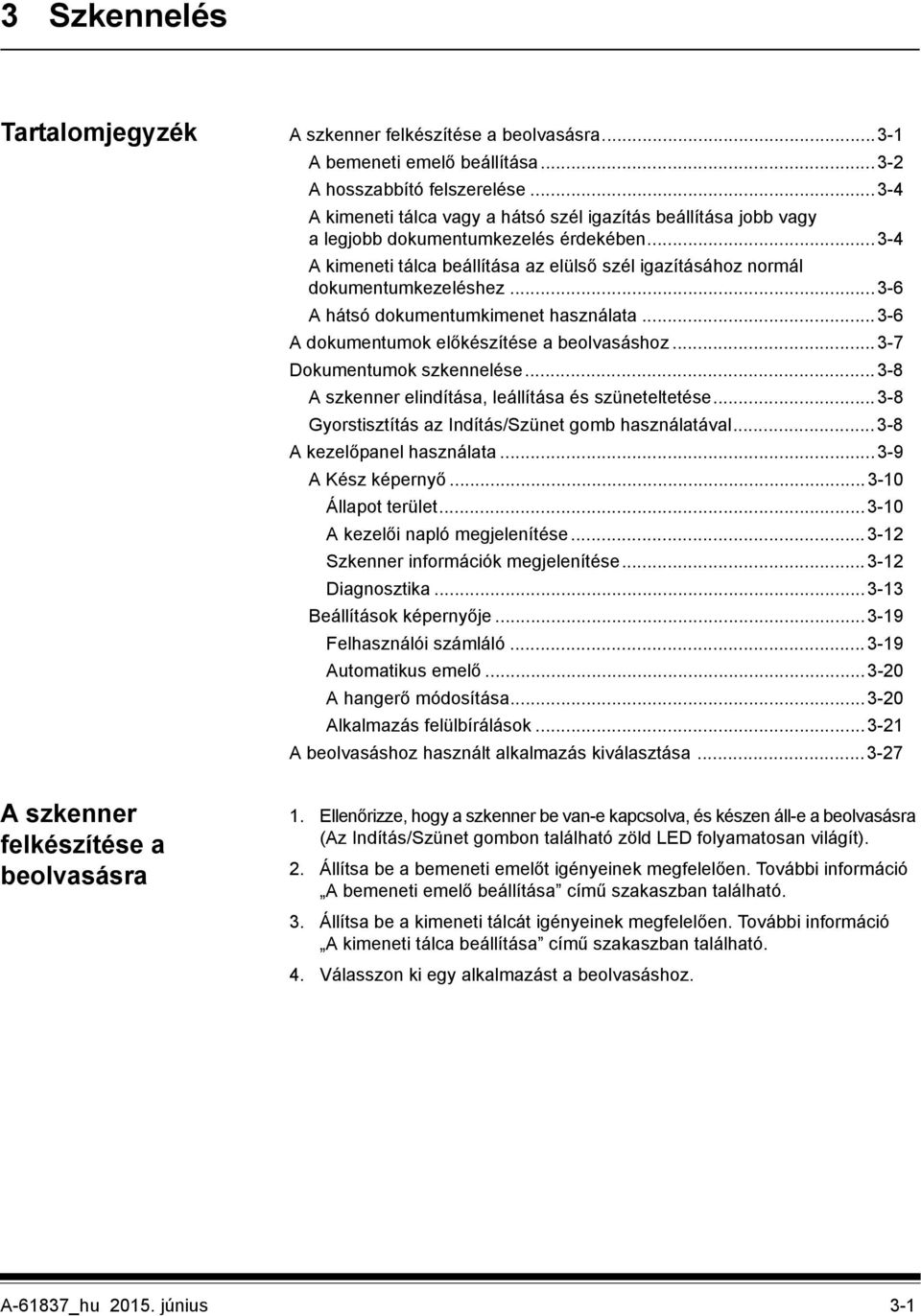 ..3-6 A hátsó dokumentumkimenet használata...3-6 A dokumentumok előkészítése a beolvasáshoz...3-7 Dokumentumok szkennelése...3-8 A szkenner elindítása, leállítása és szüneteltetése.