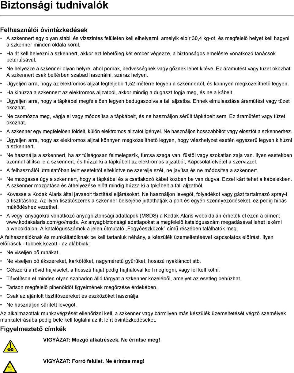 Ne helyezze a szkenner olyan helyre, ahol pornak, nedvességnek vagy gőznek lehet kitéve. Ez áramütést vagy tüzet okozhat. A szkennert csak beltérben szabad használni, száraz helyen.