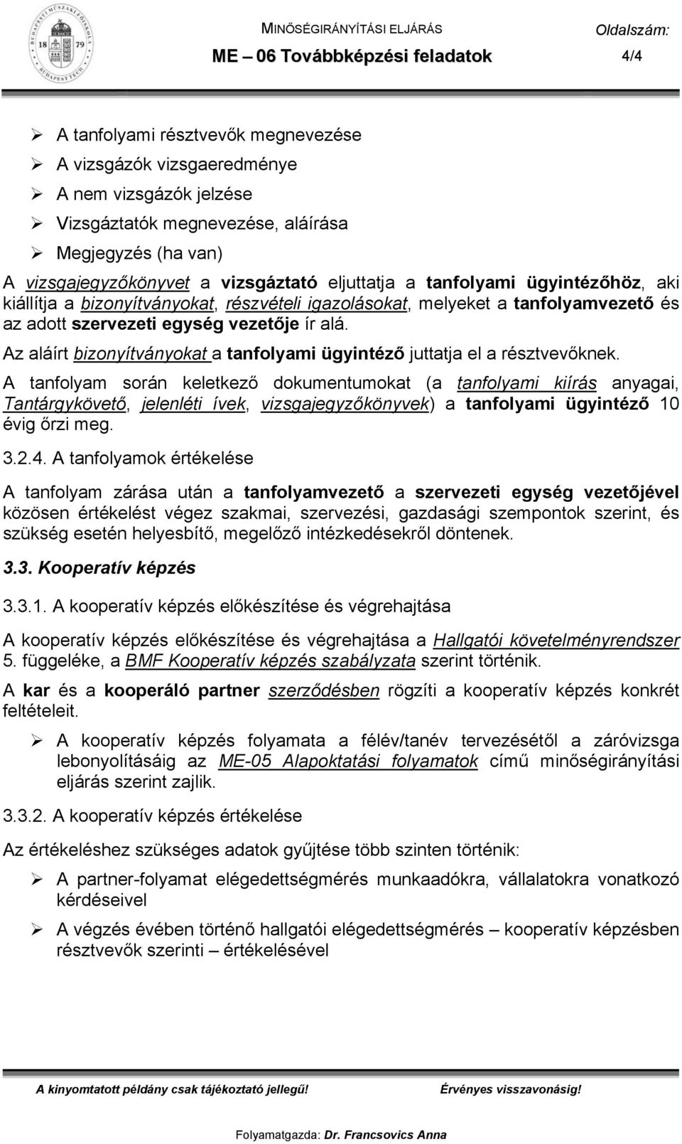 Az aláírt bizonyítványokat a tanfolyami ügyintéző juttatja el a résztvevőknek.