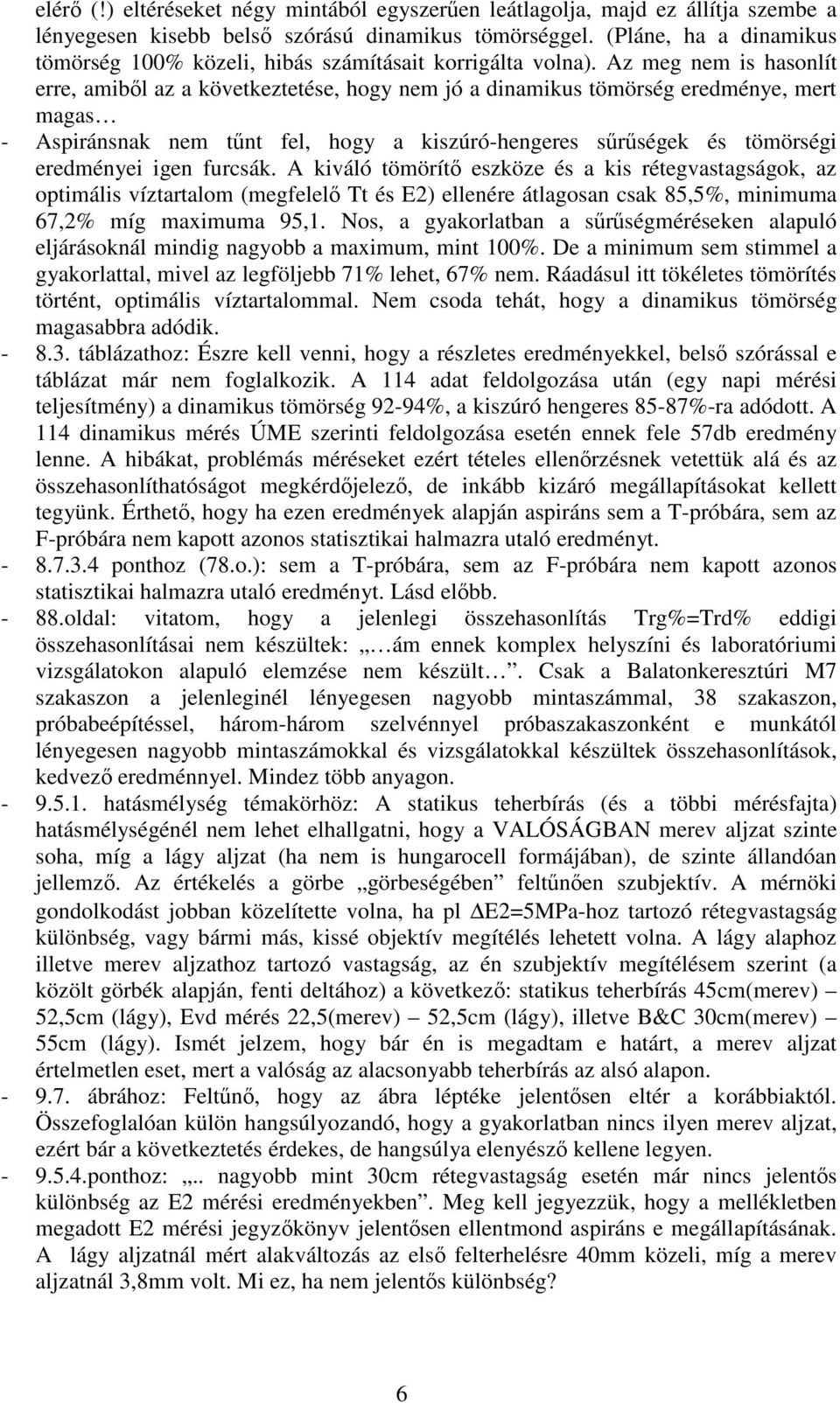 Az meg nem is hasonlít erre, amibl az a következtetése, hogy nem jó a dinamikus tömörség eredménye, mert magas - Aspiránsnak nem tnt fel, hogy a kiszúró-hengeres srségek és tömörségi eredményei igen