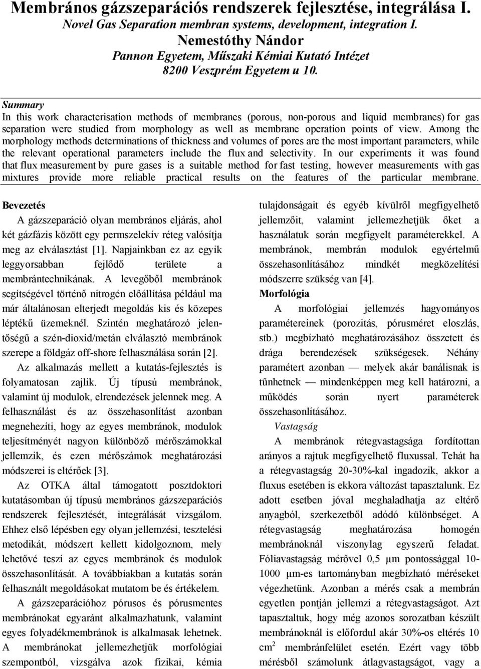 Summary In this work characterisation methods of membranes (porous, non-porous and liquid membranes) for gas separation were studied from morphology as well as membrane operation points of view.