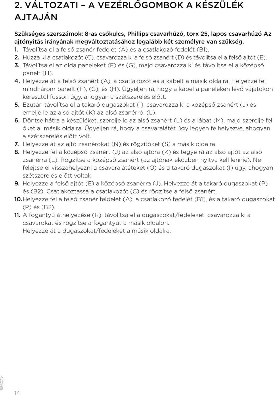 Távolítsa el az oldalpaneleket (F) és (G), majd csavarozza ki és távolítsa el a középső panelt (H). 4. Helyezze át a felső zsanért (A), a csatlakozót és a kábelt a másik oldalra.