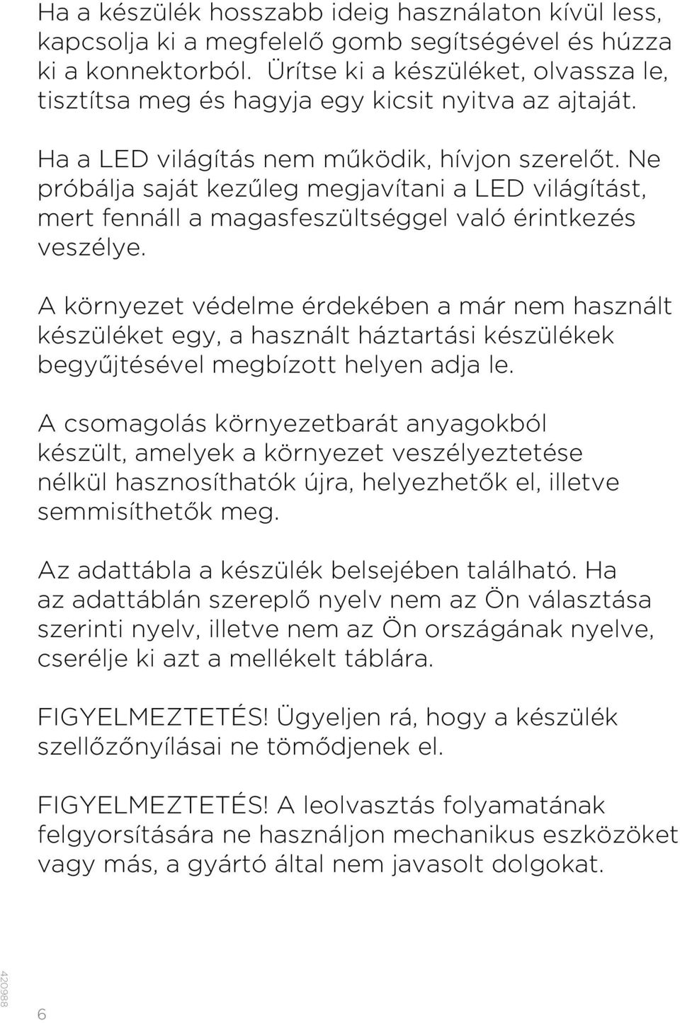 Ne próbálja saját kezűleg megjavítani a LED világítást, mert fennáll a magasfeszültséggel való érintkezés veszélye.