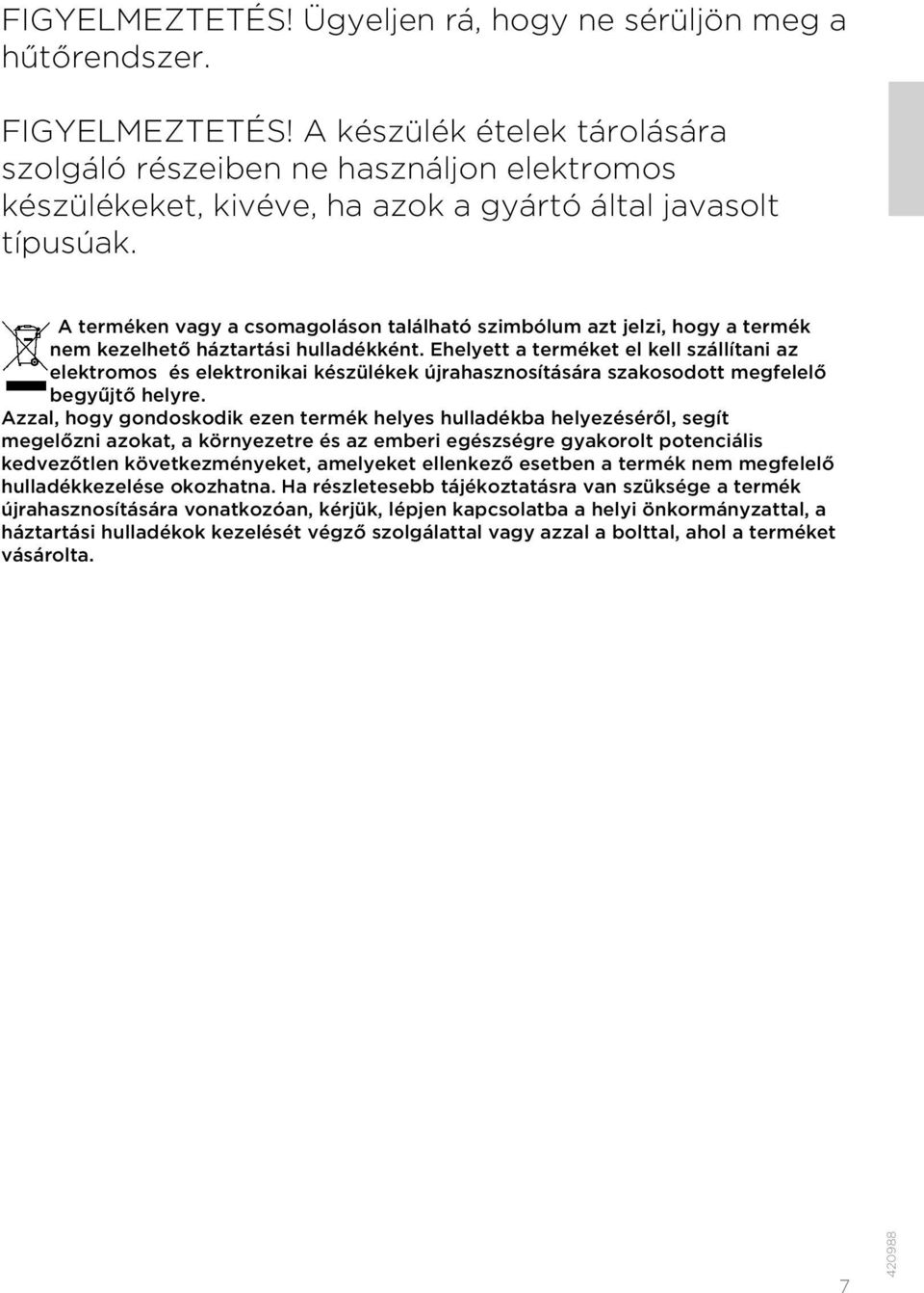 A terméken vagy a csomagoláson található szimbólum azt jelzi, hogy a termék nem kezelhető háztartási hulladékként.