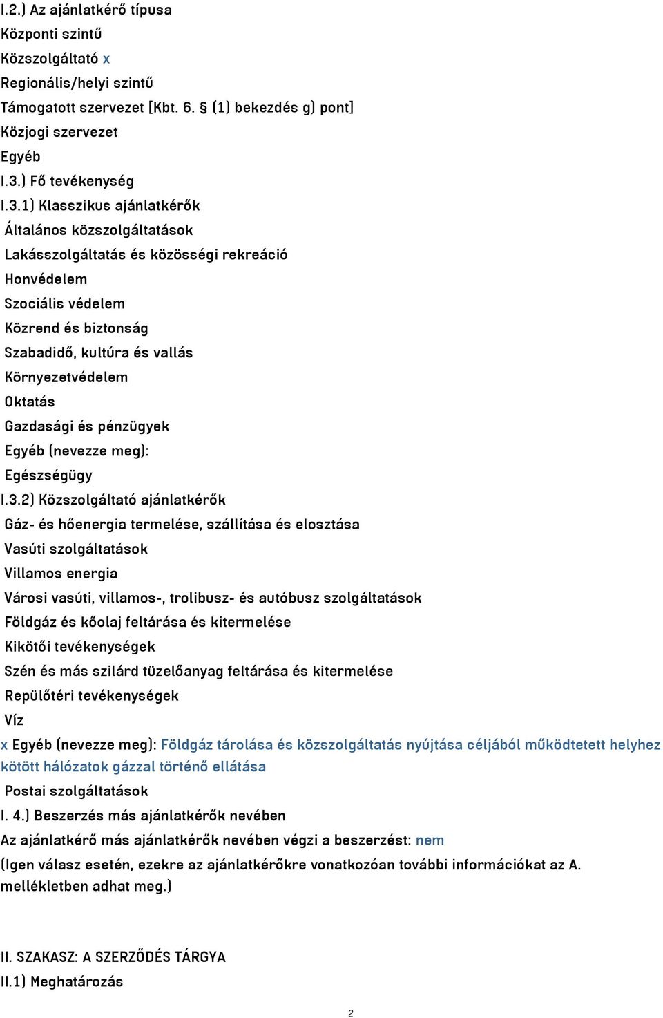 1) Klasszikus ajánlatkérők Általános közszolgáltatások Lakásszolgáltatás és közösségi rekreáció Honvédelem Szociális védelem Közrend és biztonság Szabadidő, kultúra és vallás Környezetvédelem Oktatás