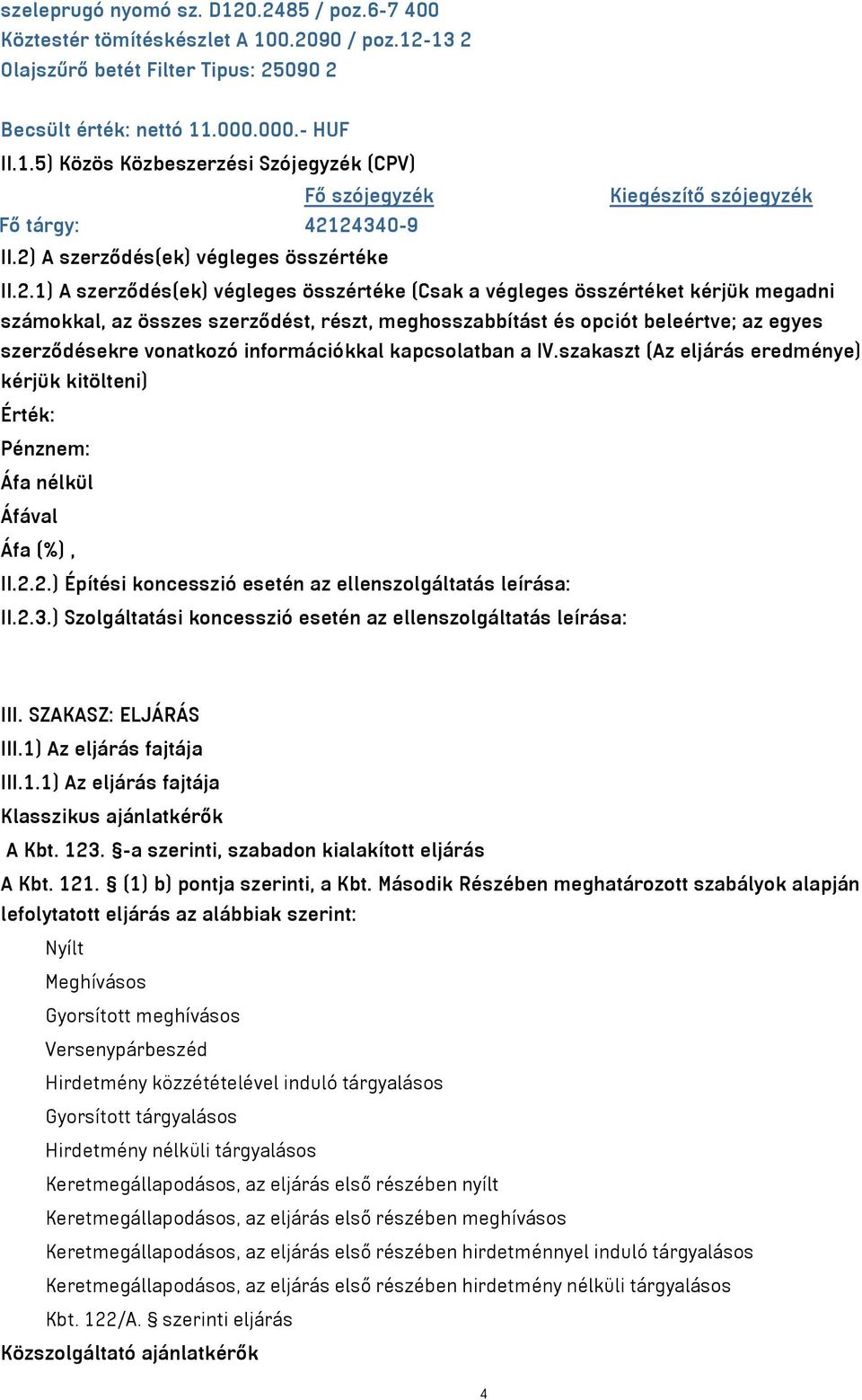 beleértve; az egyes szerződésekre vonatkozó információkkal kapcsolatban a IV.szakaszt (Az eljárás eredménye) kérjük kitölteni) Érték: Pénznem: Áfa nélkül II.2.