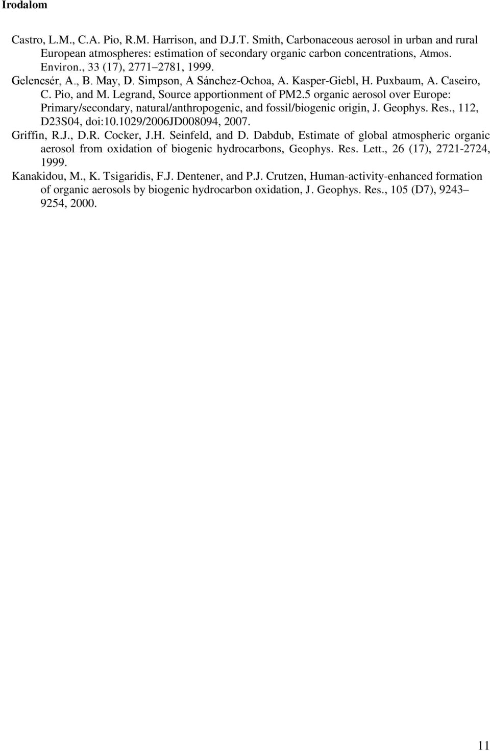 5 organic aerosol over Europe: Primary/secondary, natural/anthropogenic, and fossil/biogenic origin, J. Geophys. Res., 112, D23S04, doi:10.1029/2006jd008094, 2007. Griffin, R.J., D.R. Cocker, J.H.