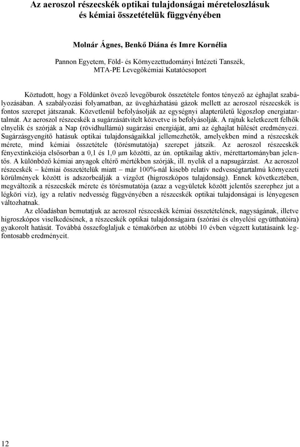 A szabályozási folyamatban, az üvegházhatású gázok mellett az aeroszol részecskék is fontos szerepet játszanak. Közvetlenül befolyásolják az egységnyi alapterületű légoszlop energiatartalmát.