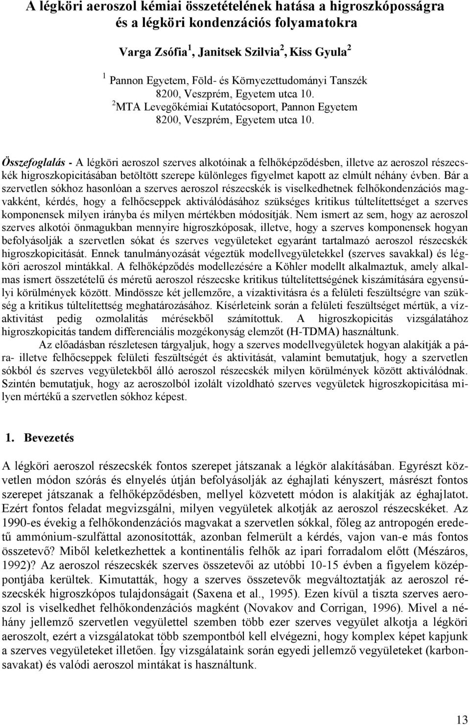 Összefoglalás - A légköri aeroszol szerves alkotóinak a felhőképződésben, illetve az aeroszol részecskék higroszkopicitásában betöltött szerepe különleges figyelmet kapott az elmúlt néhány évben.