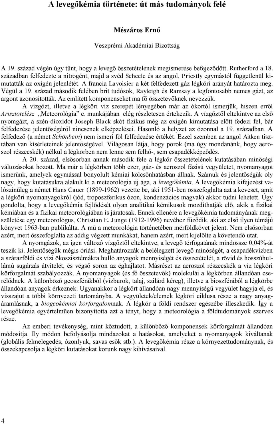 A francia Lavoisier a két felfedezett gáz légköri arányát határozta meg. Végül a 19. század második felében brit tudósok, Rayleigh és Ramsay a legfontosabb nemes gázt, az argont azonosították.