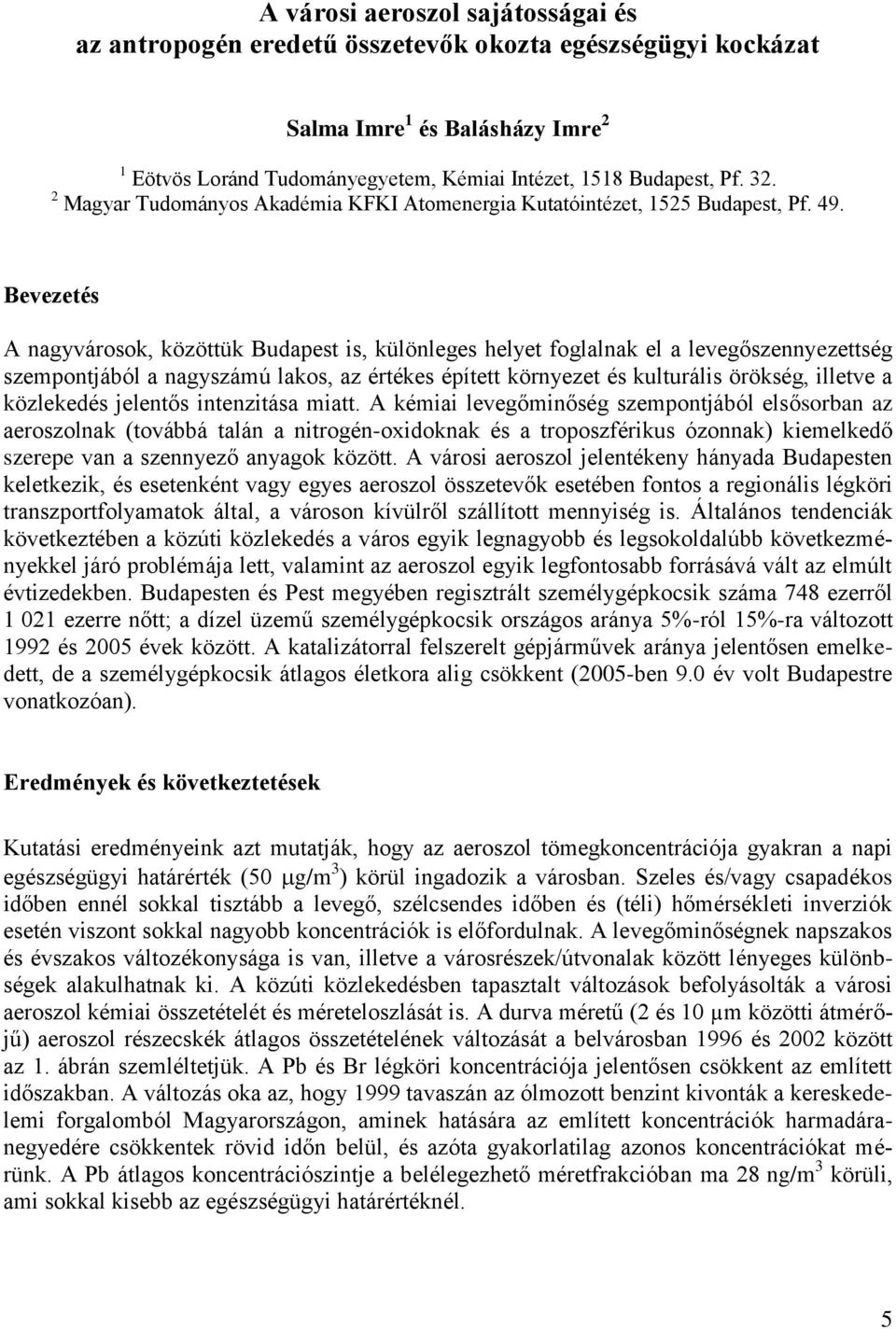 Bevezetés A nagyvárosok, közöttük Budapest is, különleges helyet foglalnak el a levegőszennyezettség szempontjából a nagyszámú lakos, az értékes épített környezet és kulturális örökség, illetve a
