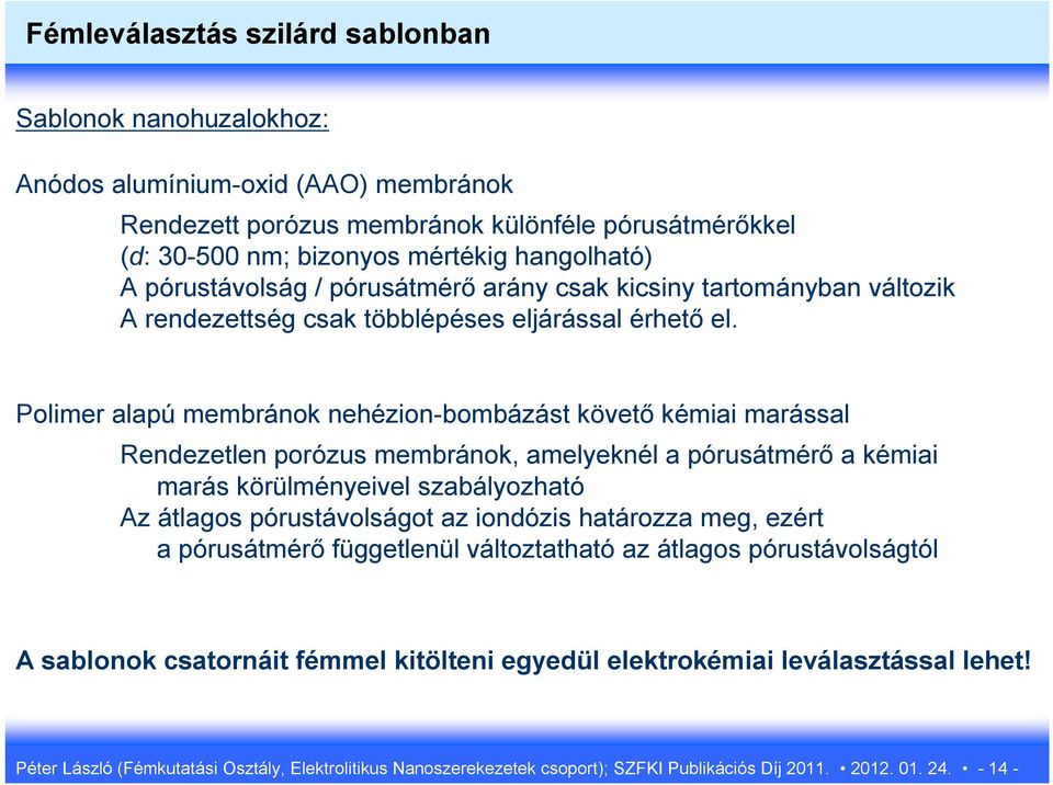 Polimer alapú membránok nehézion-bombázást követő kémiai marással Rendezetlen porózus membránok, amelyeknél a pórusátmérő a kémiai marás körülményeivel szabályozható Az átlagos pórustávolságot az