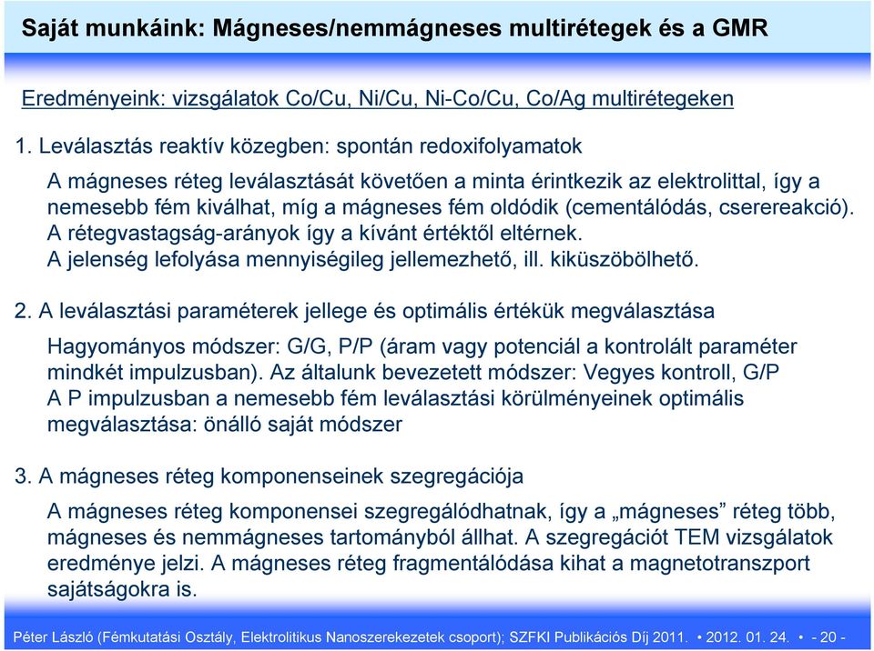 (cementálódás, cserereakció). A rétegvastagság-arányok így a kívánt értéktől eltérnek. A jelenség lefolyása mennyiségileg jellemezhető, ill. kiküszöbölhető. 2.