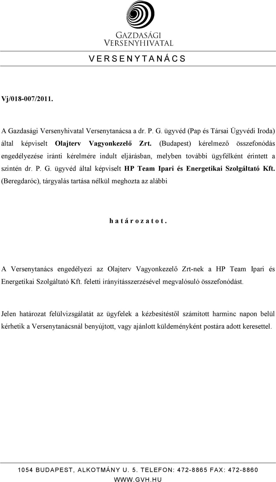 ügyvéd által képviselt HP Team Ipari és Energetikai Szolgáltató Kft. (Beregdaróc), tárgyalás tartása nélkül meghozta az alábbi h a t á r o z a t o t.