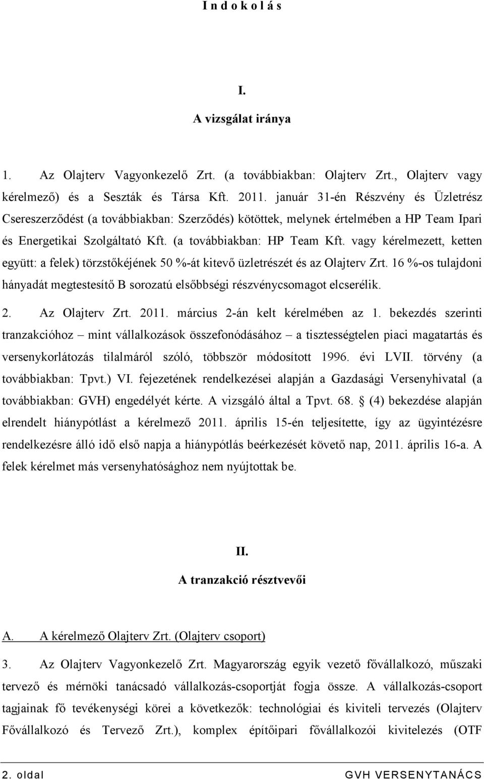 vagy kérelmezett, ketten együtt: a felek) törzstıkéjének 50 %-át kitevı üzletrészét és az Olajterv Zrt. 16 %-os tulajdoni hányadát megtestesítı B sorozatú elsıbbségi részvénycsomagot elcserélik. 2.