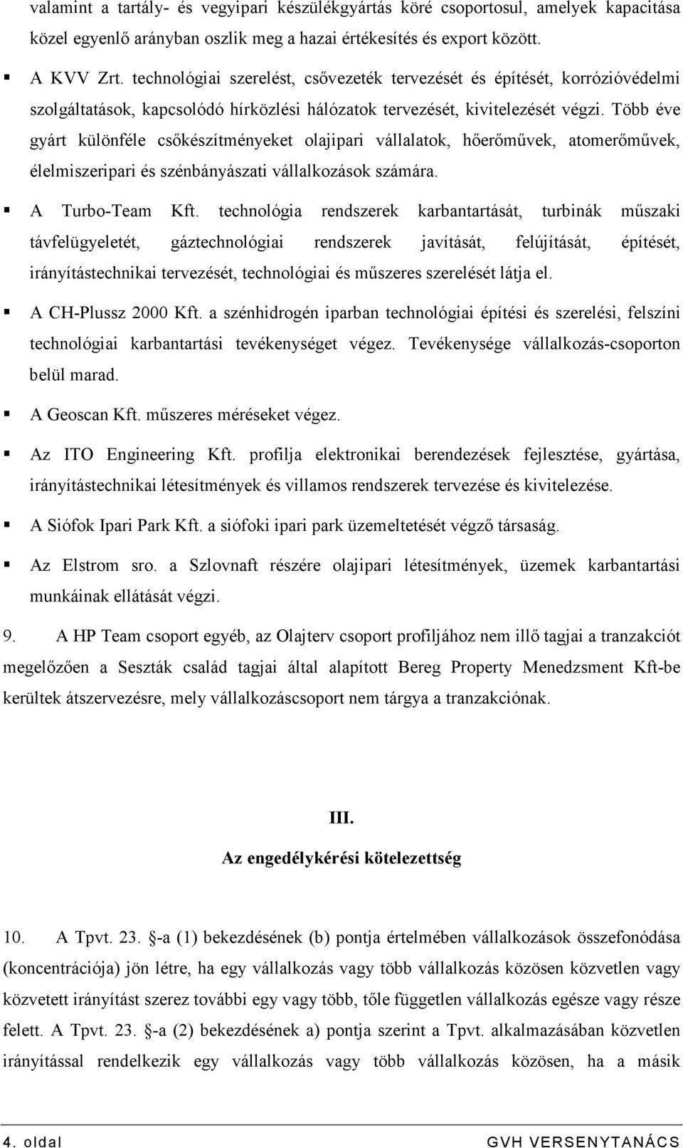 Több éve gyárt különféle csıkészítményeket olajipari vállalatok, hıerımővek, atomerımővek, élelmiszeripari és szénbányászati vállalkozások számára. A Turbo-Team Kft.