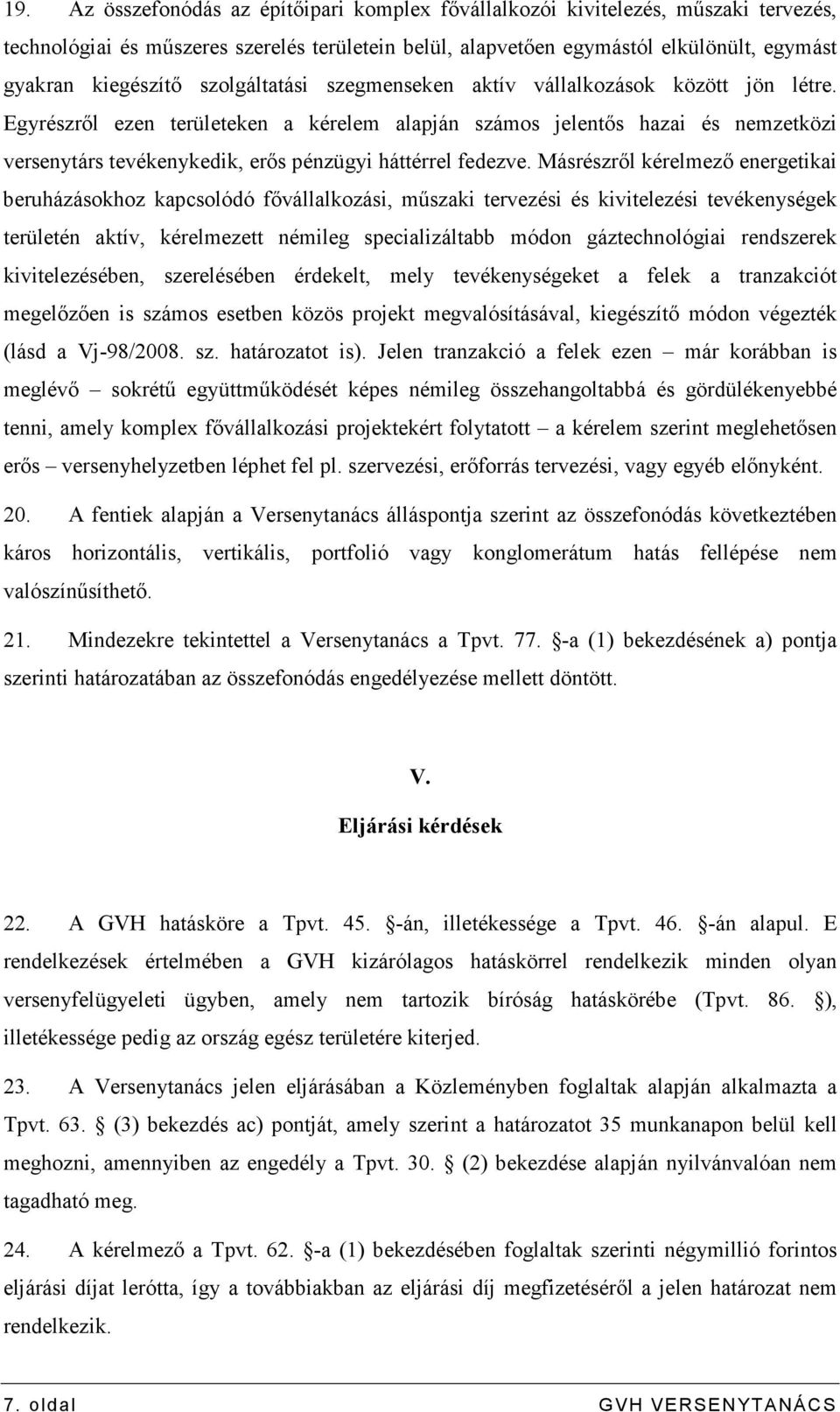 Egyrészrıl ezen területeken a kérelem alapján számos jelentıs hazai és nemzetközi versenytárs tevékenykedik, erıs pénzügyi háttérrel fedezve.