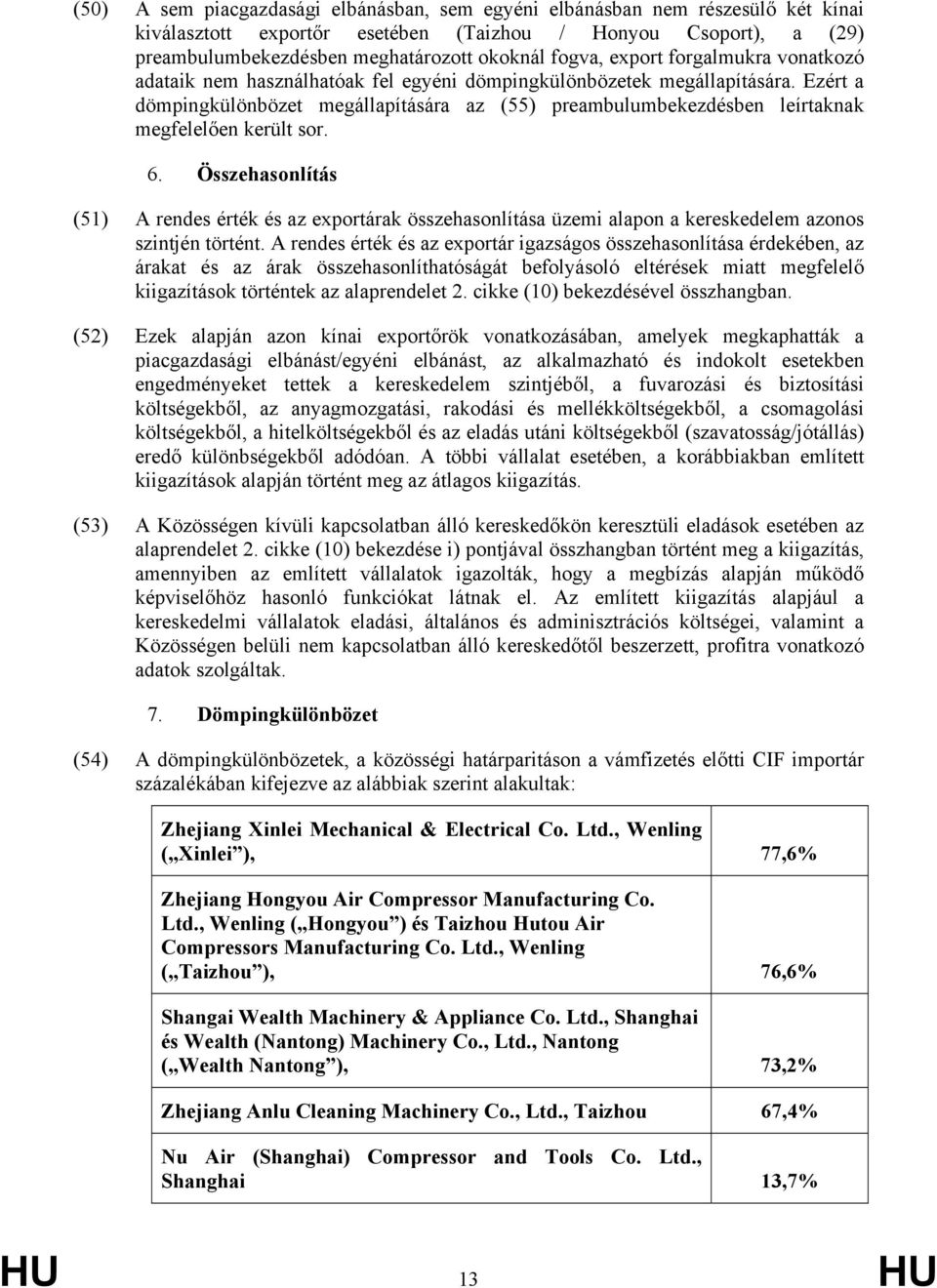 Ezért a dömpingkülönbözet megállapítására az (55) preambulumbekezdésben leírtaknak megfelelően került sor. 6.