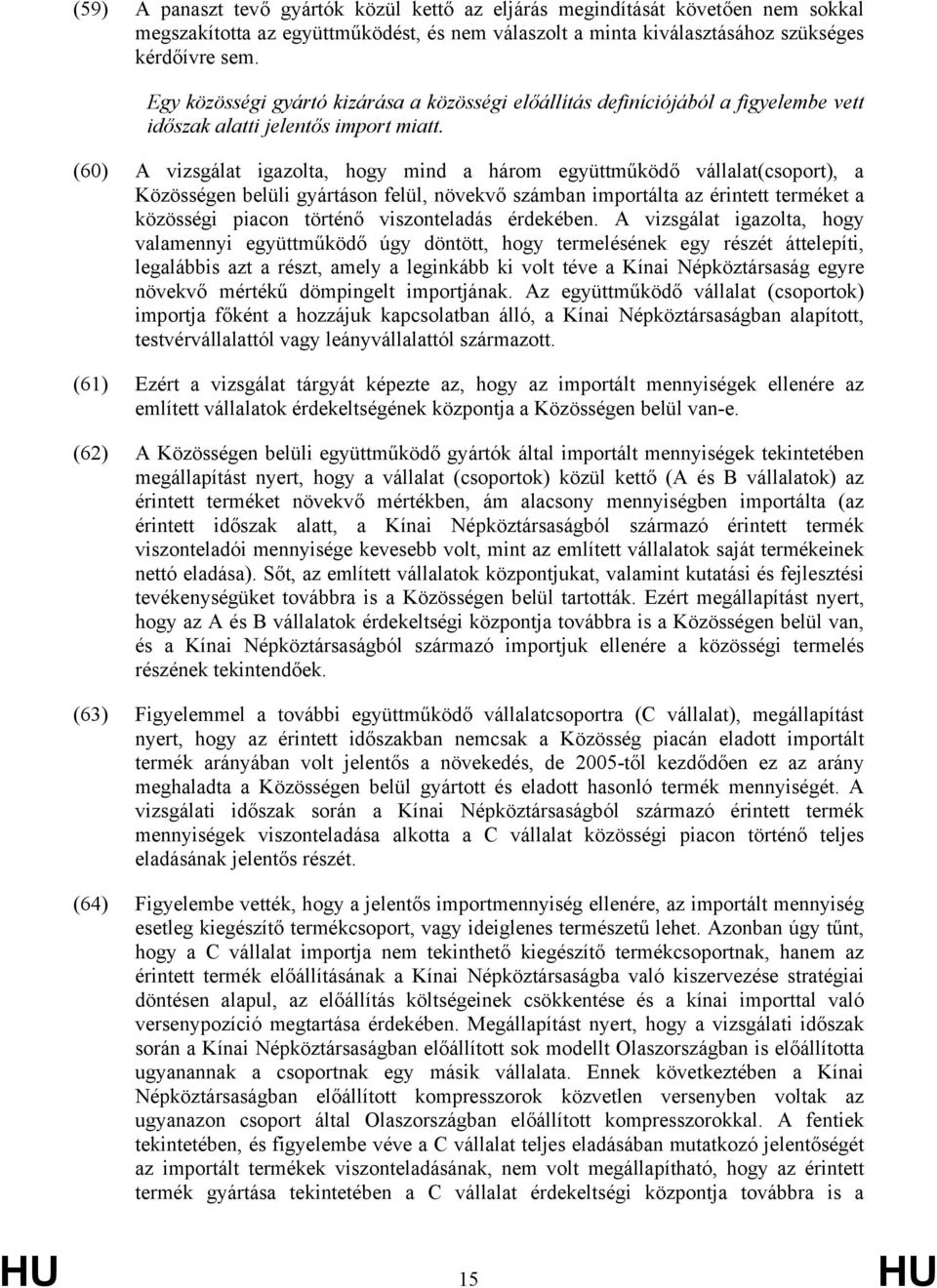 (60) A vizsgálat igazolta, hogy mind a három együttműködő vállalat(csoport), a Közösségen belüli gyártáson felül, növekvő számban importálta az érintett terméket a közösségi piacon történő