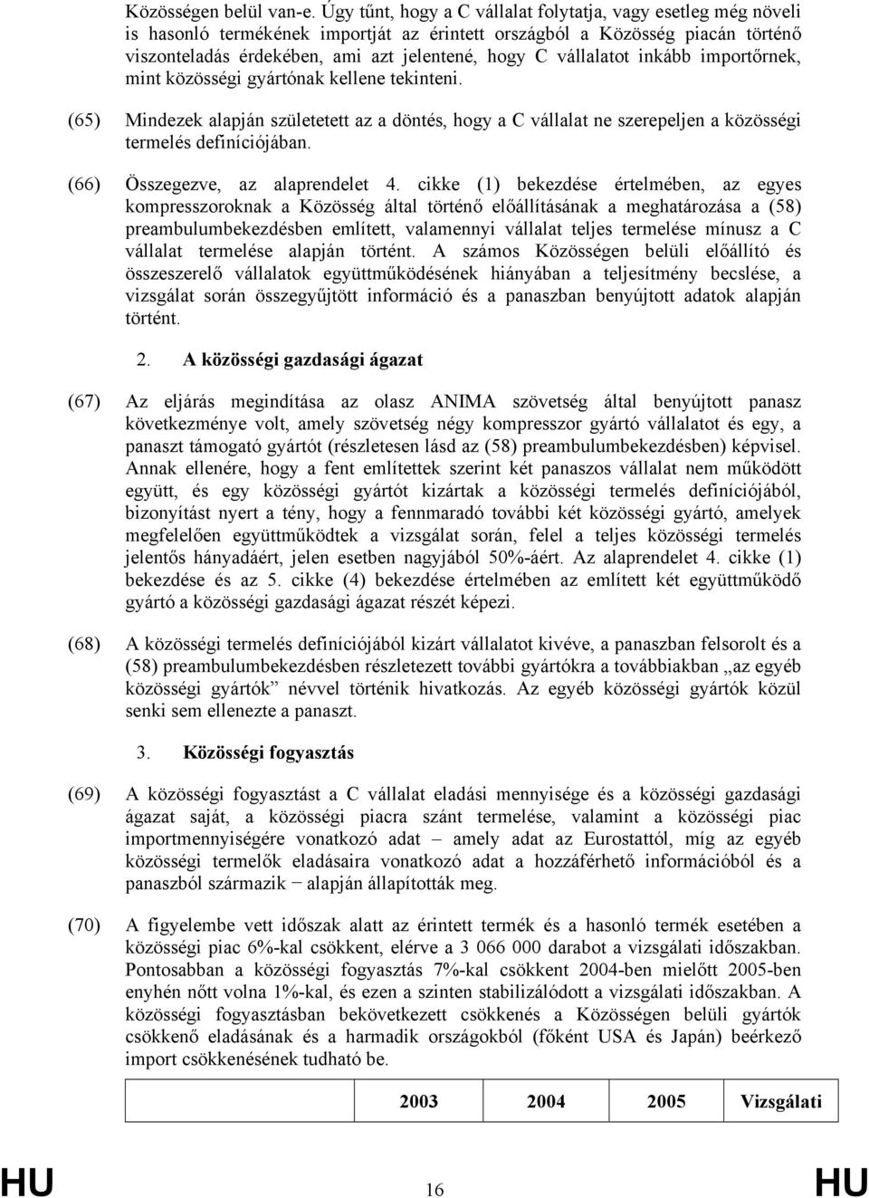 vállalatot inkább importőrnek, mint közösségi gyártónak kellene tekinteni. (65) Mindezek alapján születetett az a döntés, hogy a C vállalat ne szerepeljen a közösségi termelés definíciójában.