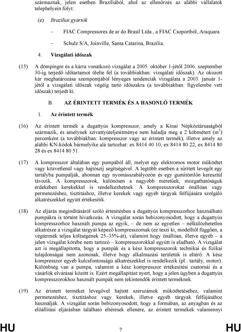 szeptember 30-ig terjedő időtartamot ölelte fel (a továbbiakban: vizsgálati időszak). Az okozott kár meghatározása szempontjából lényeges tendenciák vizsgálata a 2003.