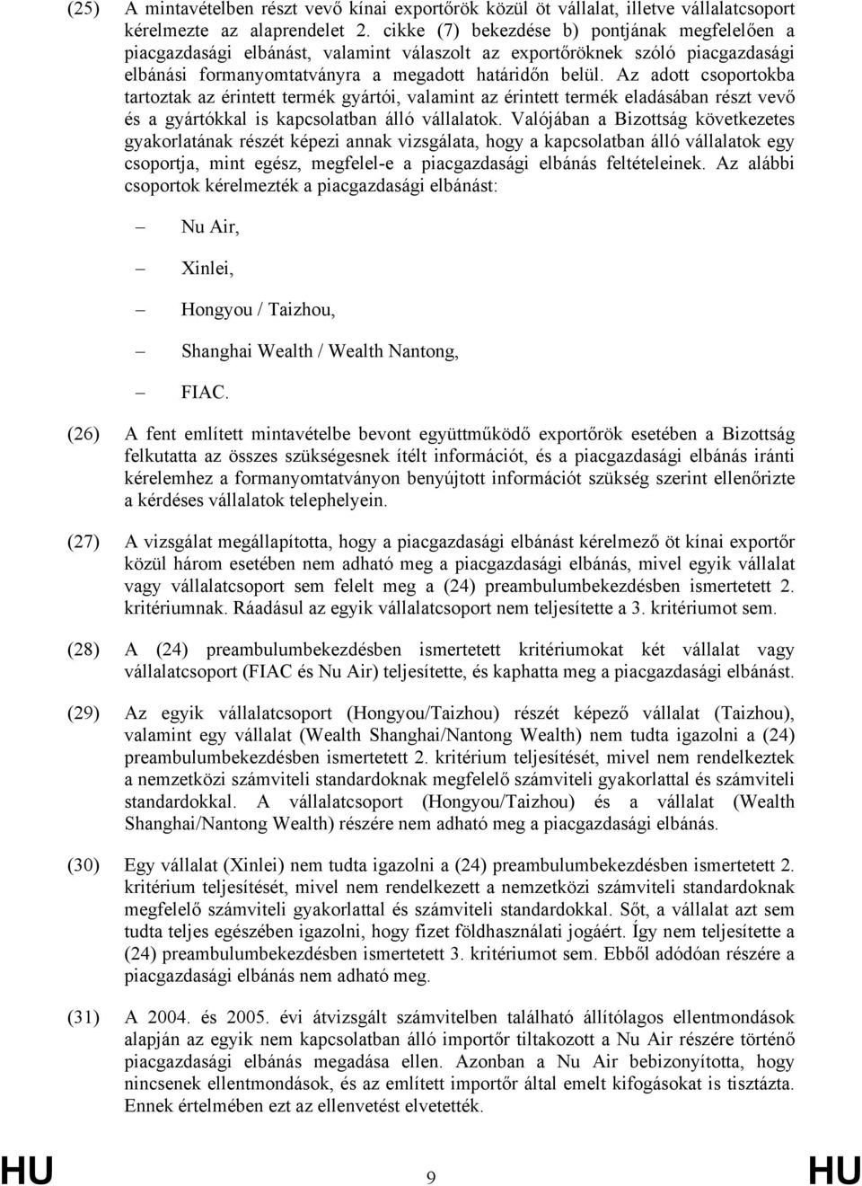 Az adott csoportokba tartoztak az érintett termék gyártói, valamint az érintett termék eladásában részt vevő és a gyártókkal is kapcsolatban álló vállalatok.