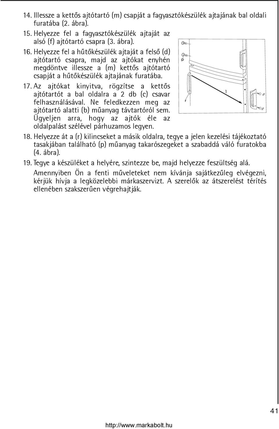 Az ajtókat kinyitva, rögzítse a kettõs ajtótartót a bal oldalra a 2 db (c) csavar felhasználásával. Ne feledkezzen meg az ajtótartó alatti (b) mûanyag távtartóról sem.