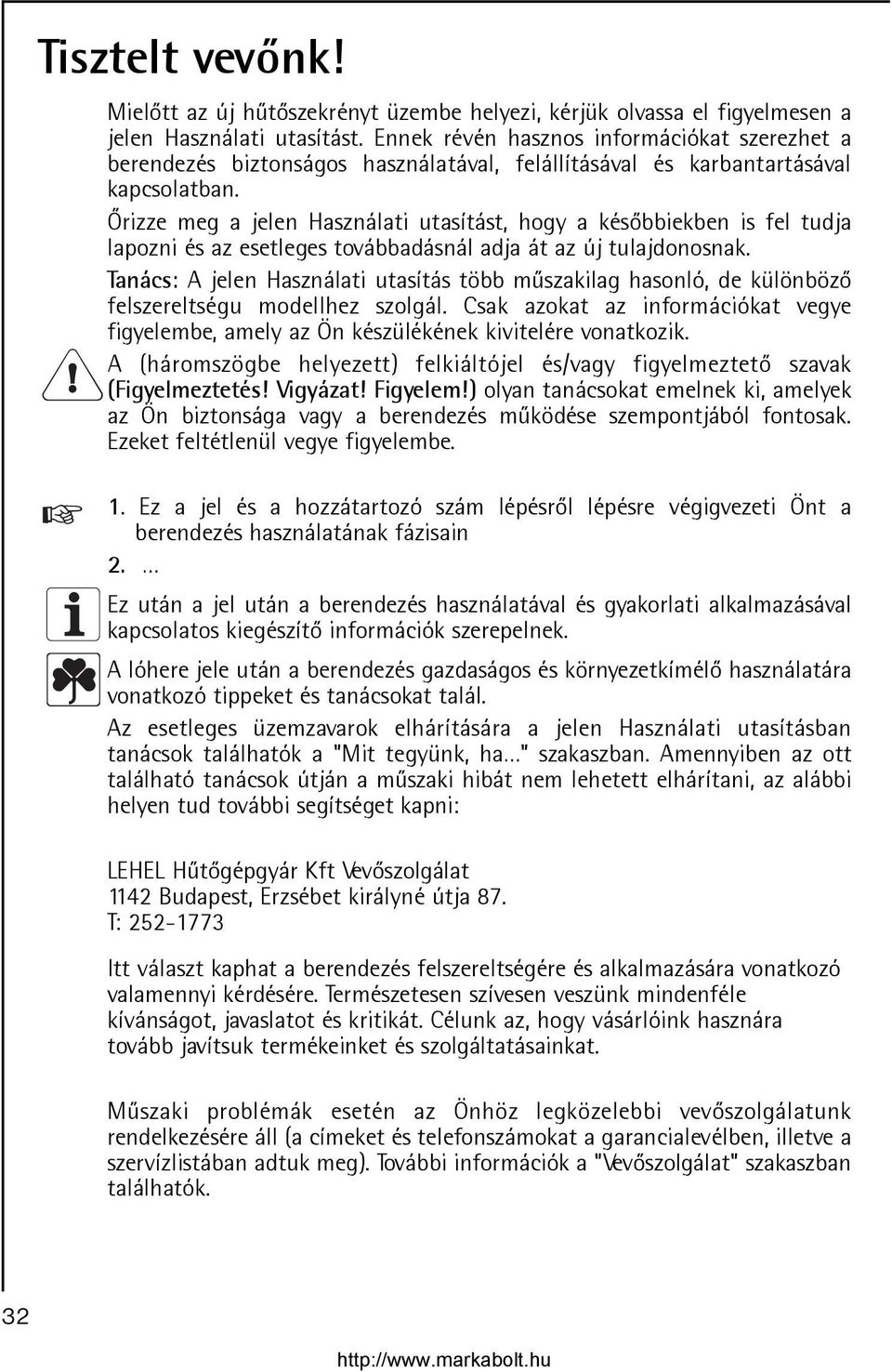 Õrizze meg a jelen Használati utasítást, hogy a késõbbiekben is fel tudja lapozni és az esetleges továbbadásnál adja át az új tulajdonosnak.