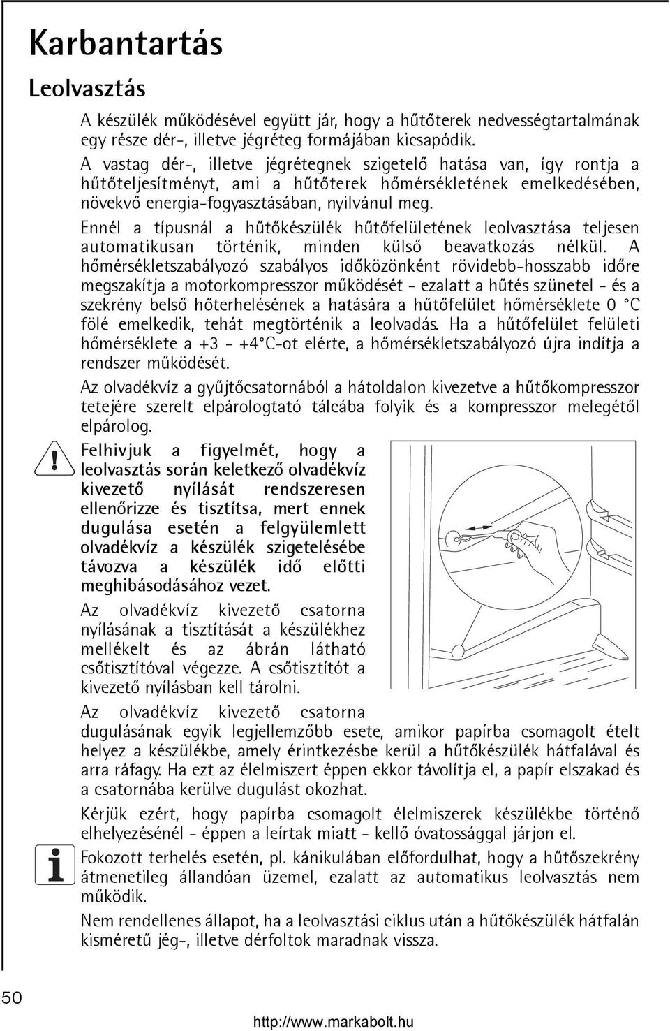 Ennél a típusnál a hûtõkészülék hûtõfelületének leolvasztása teljesen automatikusan történik, minden külsõ beavatkozás nélkül.