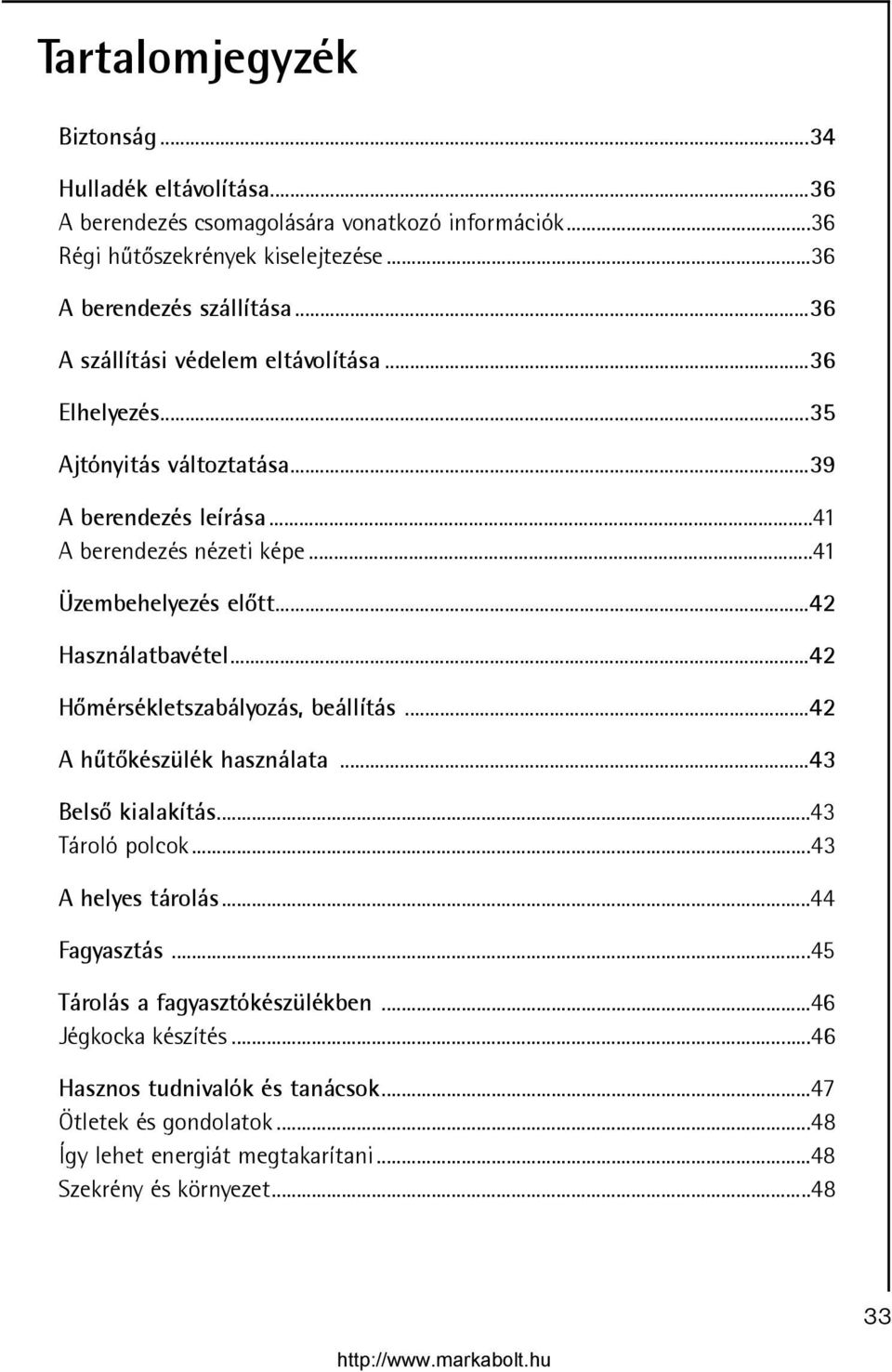 ..42 Használatbavétel...42 Hõmérsékletszabályozás, beállítás...42 A hûtõkészülék használata...43 Belsõ kialakítás...43 Tároló polcok...43 A helyes tárolás...44 Fagyasztás.