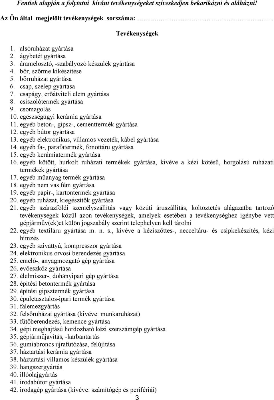 egészségügyi kerámia gyártása 11. egyéb beton-, gipsz-, cementtermék gyártása 12. egyéb bútor gyártása 13. egyéb elektronikus, villamos vezeték, kábel gyártása 14.