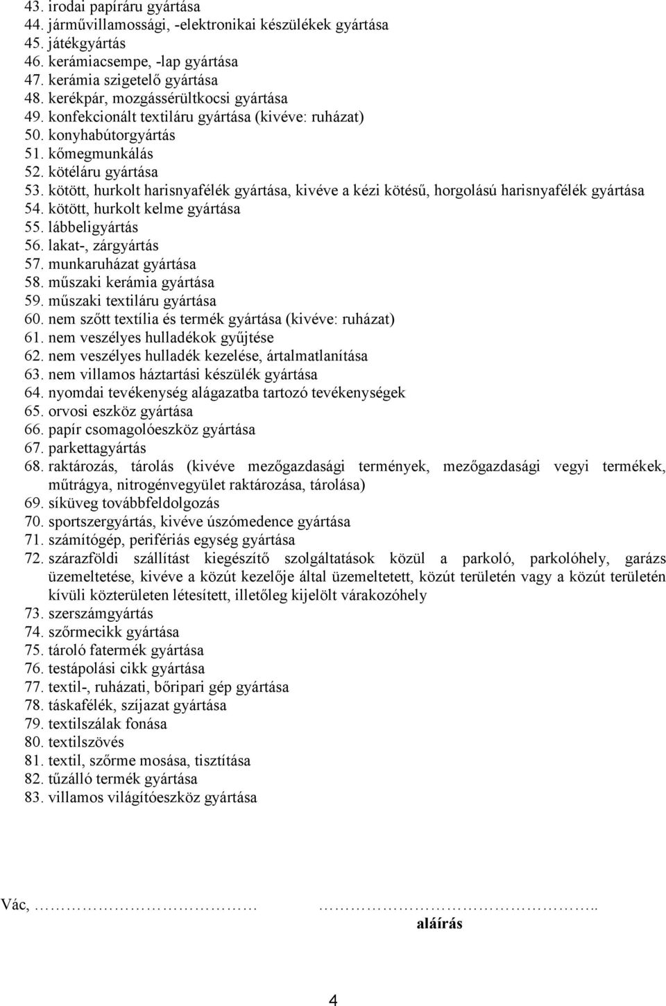 kötött, hurkolt harisnyafélék gyártása, kivéve a kézi kötésű, horgolású harisnyafélék gyártása 54. kötött, hurkolt kelme gyártása 55. lábbeligyártás 56. lakat-, zárgyártás 57.