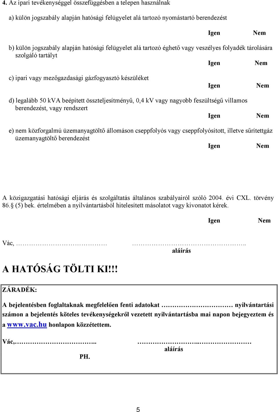 villamos berendezést, vagy rendszert e) nem közforgalmú üzemanyagtöltő állomáson cseppfolyós vagy cseppfolyósított, illetve sűrítettgáz üzemanyagtöltő berendezést A közigazgatási hatósági eljárás és