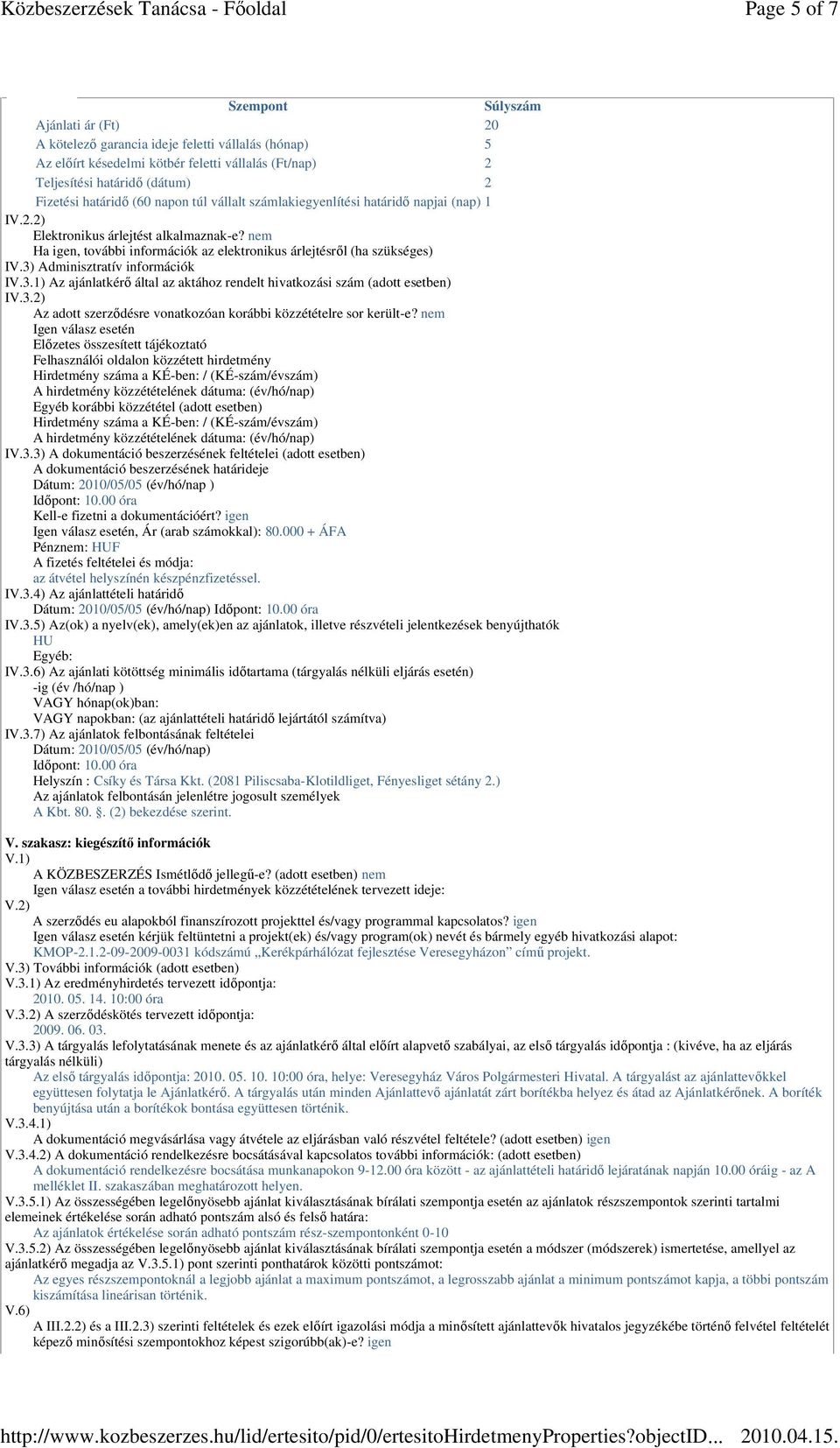 3) Adminisztratív információk IV.3.1) Az ajánlatkérı által az aktához rendelt hivatkozási szám (adott esetben) IV.3.2) Az adott szerzıdésre vonatkozóan korábbi közzétételre sor került-e?