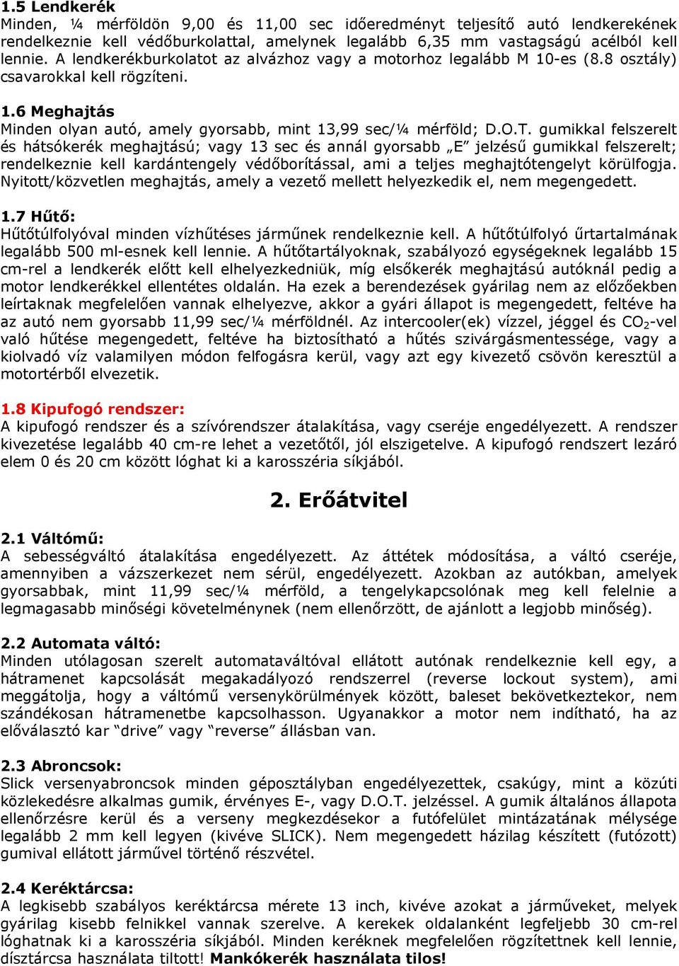 gumikkal felszerelt és hátsókerék meghajtású; vagy 13 sec és annál gyorsabb E jelzésű gumikkal felszerelt; rendelkeznie kell kardántengely védőborítással, ami a teljes meghajtótengelyt körülfogja.