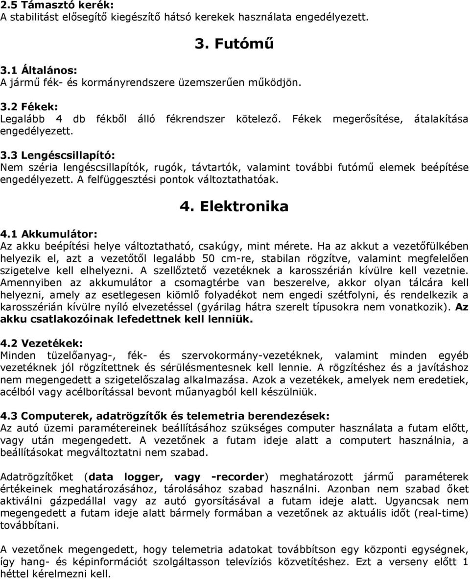 A felfüggesztési pontok változtathatóak. 4. Elektronika 4.1 Akkumulátor: Az akku beépítési helye változtatható, csakúgy, mint mérete.