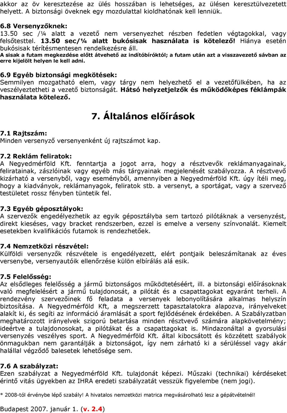 Hiánya esetén bukósisak térítésmentesen rendelkezésre áll. A sisak a futam megkezdése előtt átvehető az indítóbíróktól; a futam után azt a visszavezető sávban az erre kijelölt helyen le kell adni. 6.