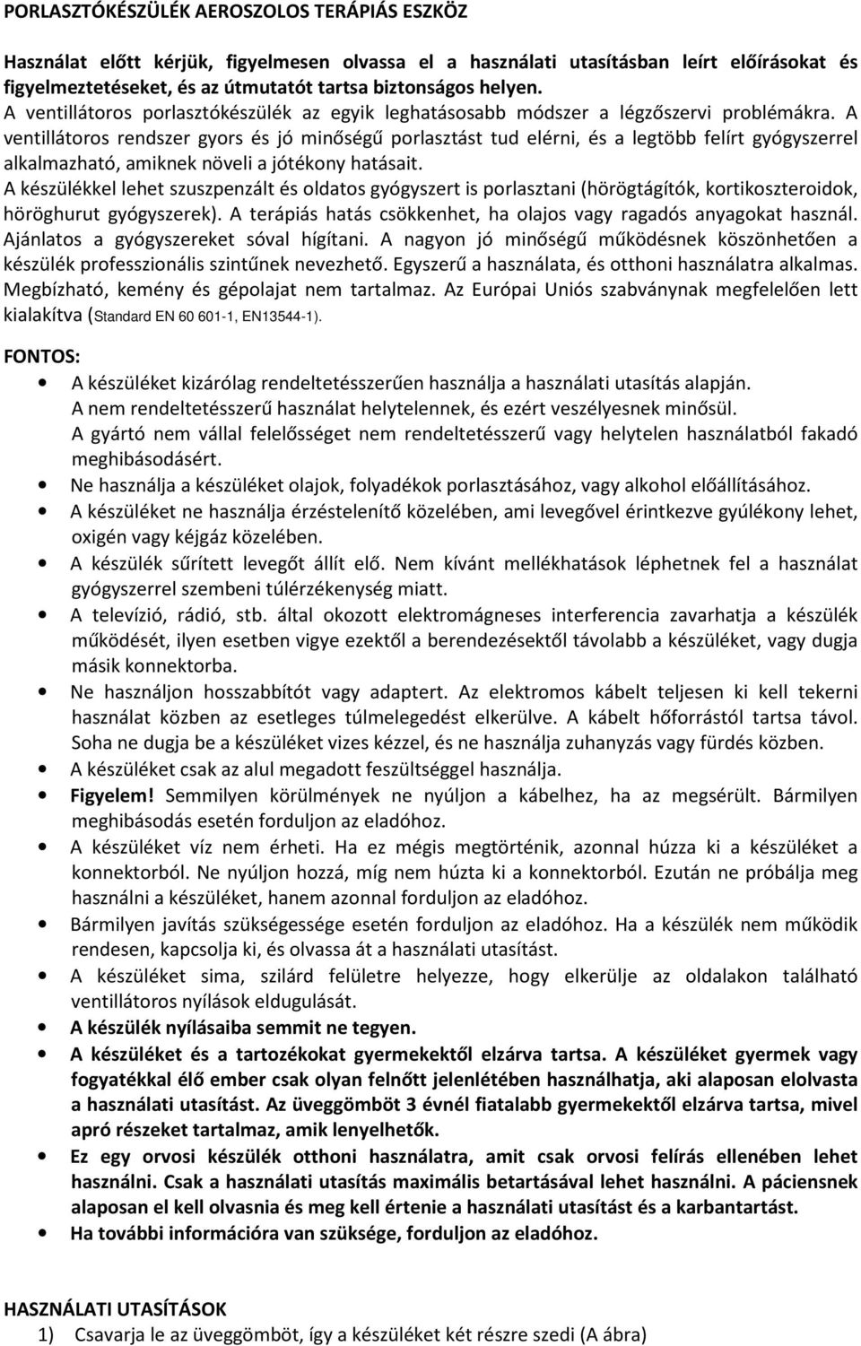 A ventillátoros rendszer gyors és jó minőségű porlasztást tud elérni, és a legtöbb felírt gyógyszerrel alkalmazható, amiknek növeli a jótékony hatásait.