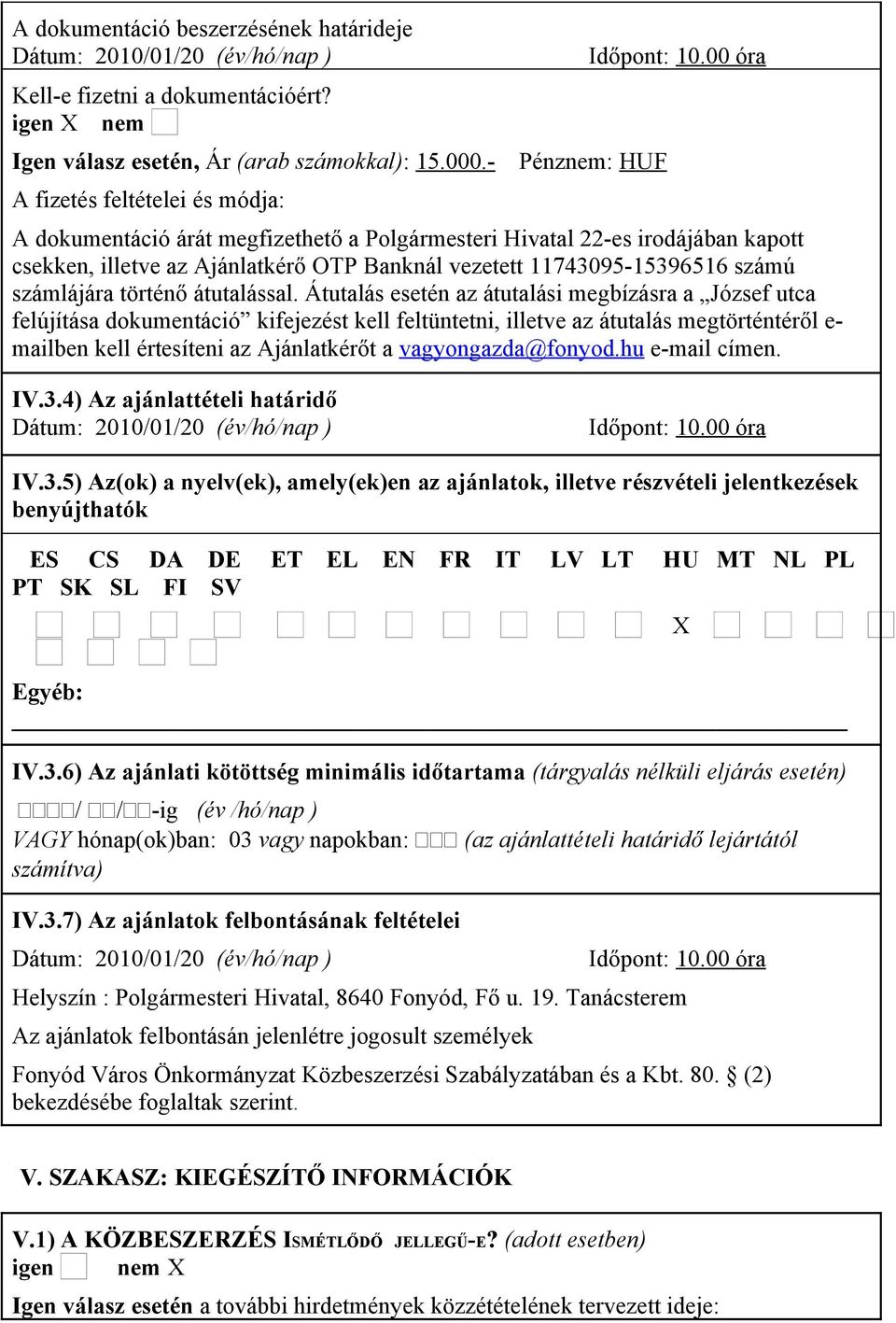 00 óra A dokumentáció árát megfizethető a Polgármesteri Hivatal 22-es irodájában kapott csekken, illetve az Ajánlatkérő OTP Banknál vezetett 11743095-15396516 számú számlájára történő átutalással.