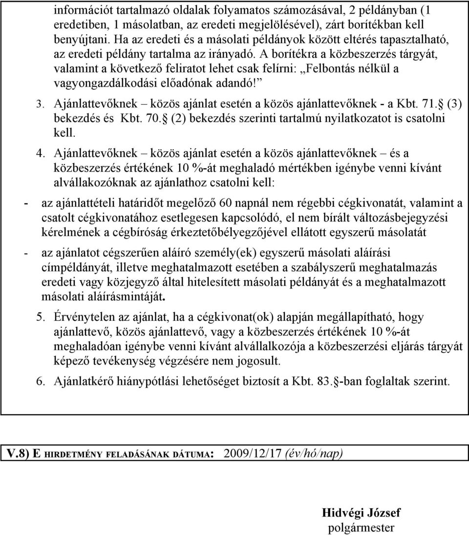 A borítékra a közbeszerzés tárgyát, valamint a következő feliratot lehet csak felírni: Felbontás nélkül a vagyongazdálkodási előadónak adandó! 3.