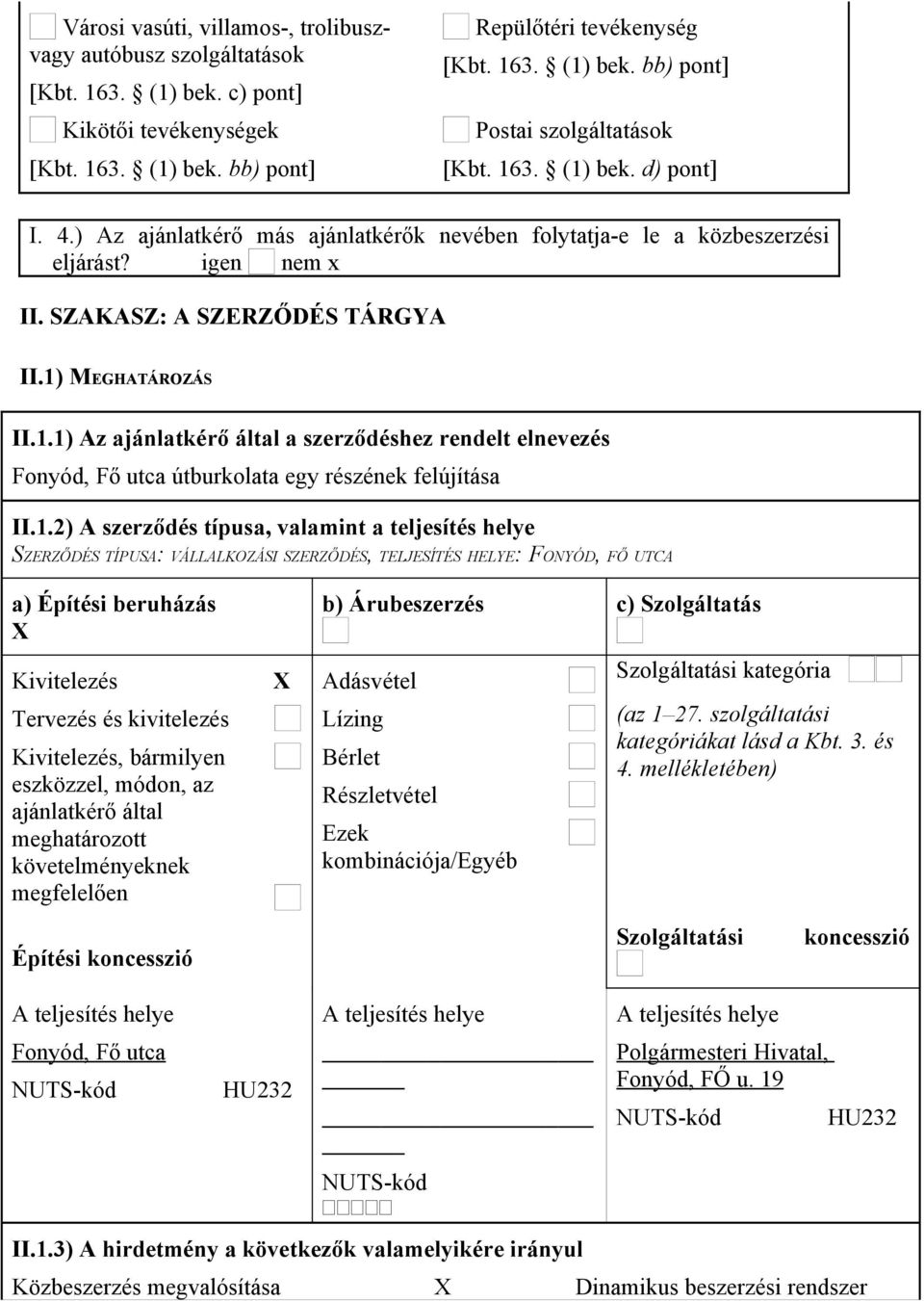 1.2) A szerződés típusa, valamint a teljesítés helye SZERZŐDÉS TÍPUSA: VÁLLALKOZÁSI SZERZŐDÉS, TELJESÍTÉS HELYE: FONYÓD, FŐ UTCA a) Építési beruházás Kivitelezés Tervezés és kivitelezés Kivitelezés,