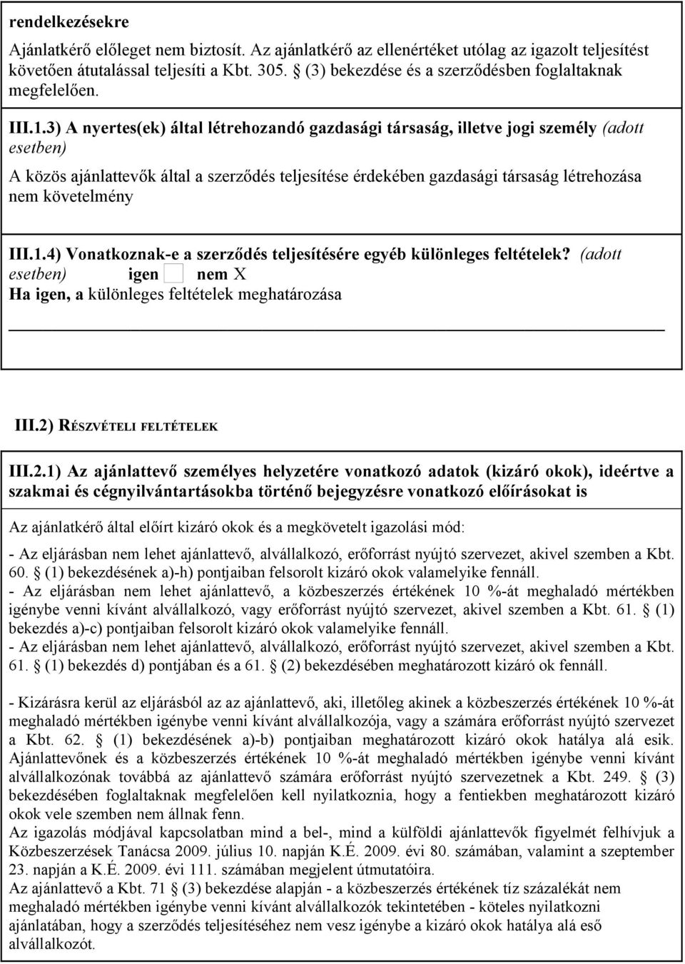 3) A nyertes(ek) által létrehozandó gazdasági társaság, illetve jogi személy (adott esetben) A közös ajánlattevők által a szerződés teljesítése érdekében gazdasági társaság létrehozása nem