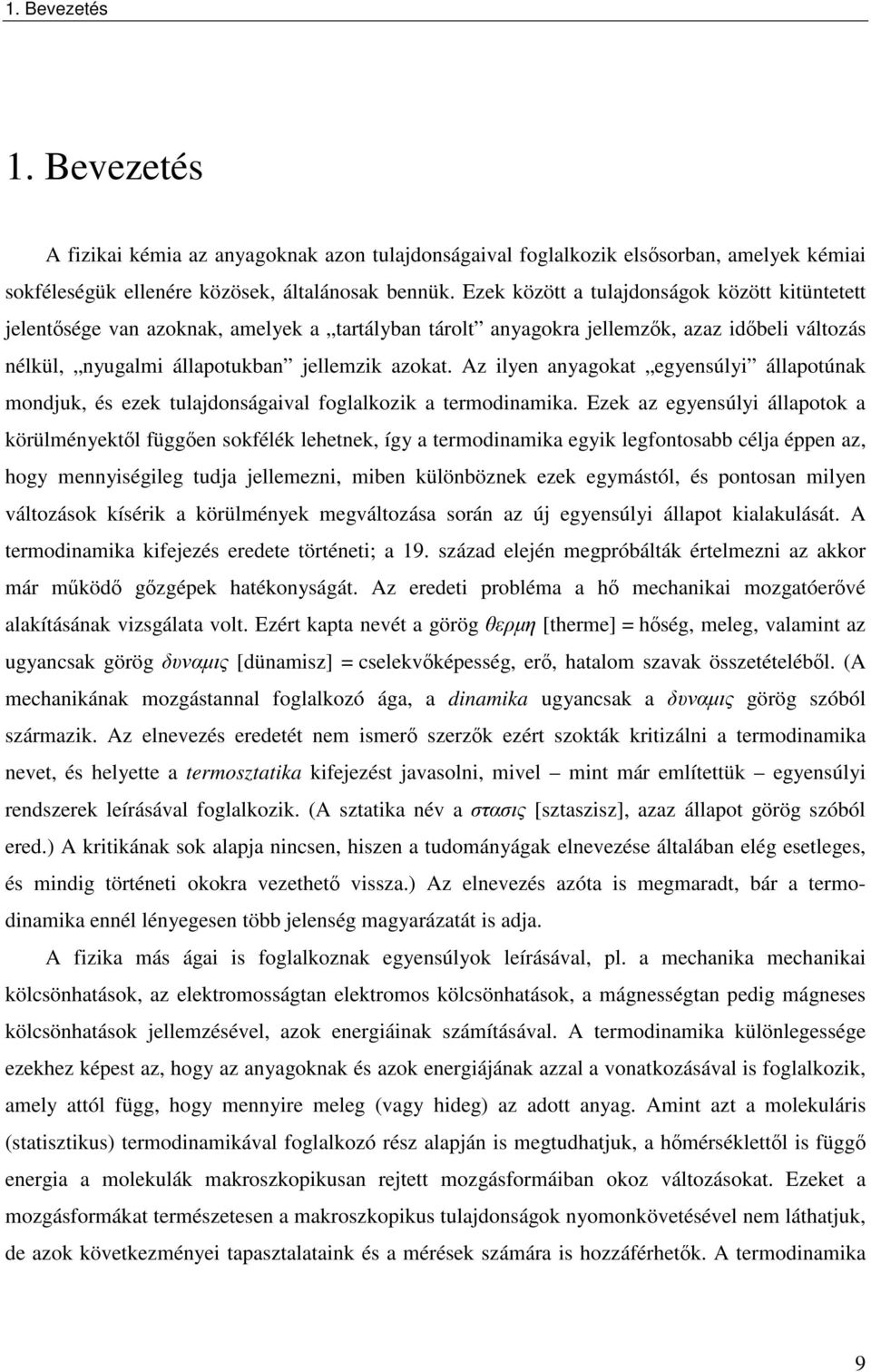 Az lyen anyagokat egyensúly állapotúnak mondjuk, és ezek tulajdonságaval foglalkozk a termodnamka.