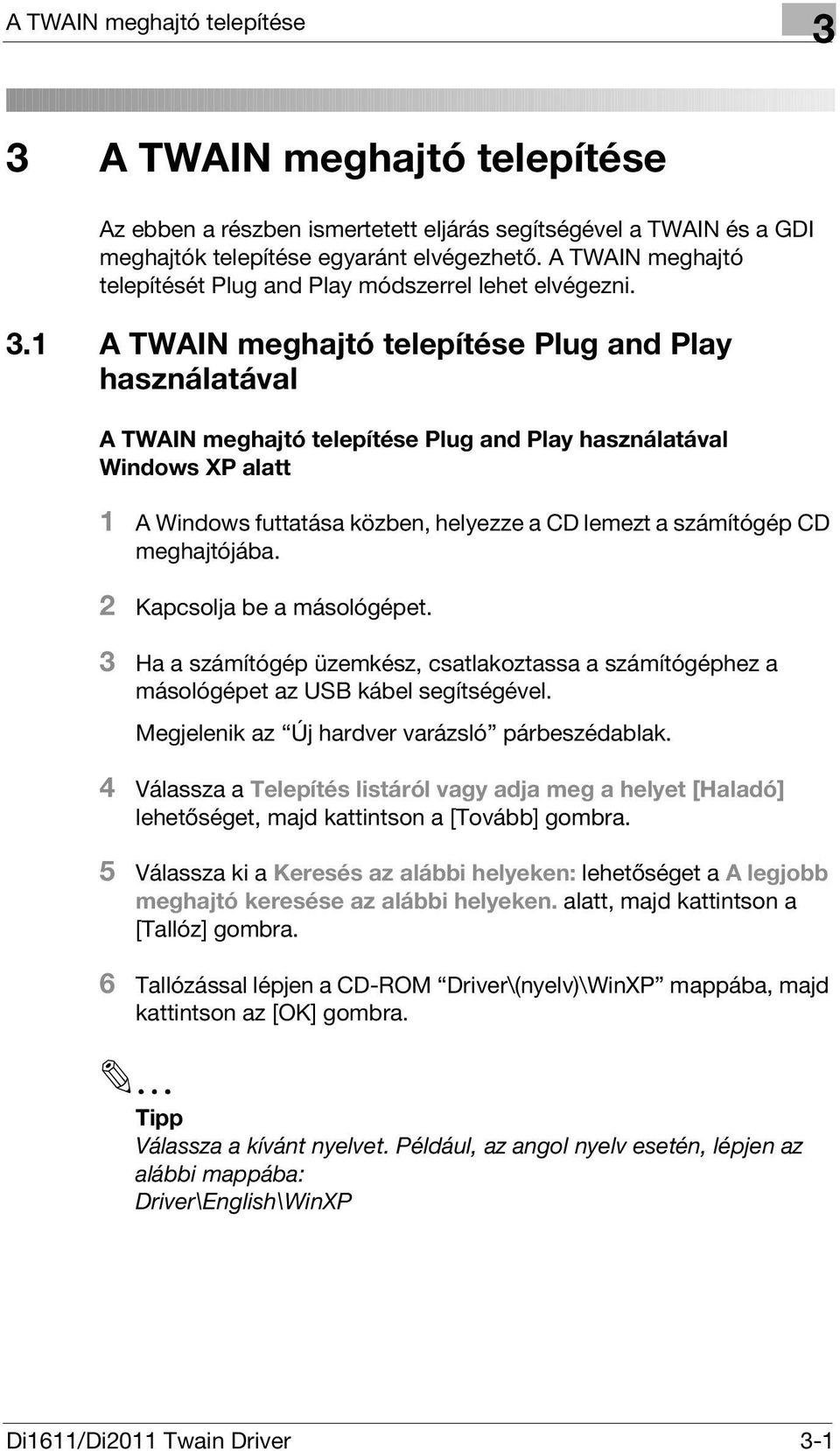 1 A TWAIN meghajtó telepítése Plug and Play használatával A TWAIN meghajtó telepítése Plug and Play használatával Windows XP alatt 1 A Windows futtatása közben, helyezze a CD lemezt a számítógép CD