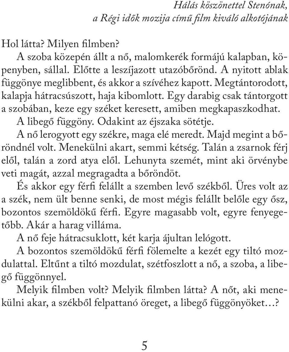 Egy darabig csak tántorgott a szobában, keze egy széket keresett, amiben megkapaszkodhat. A libegő függöny. Odakint az éjszaka sötétje. A nő lerogyott egy székre, maga elé meredt.