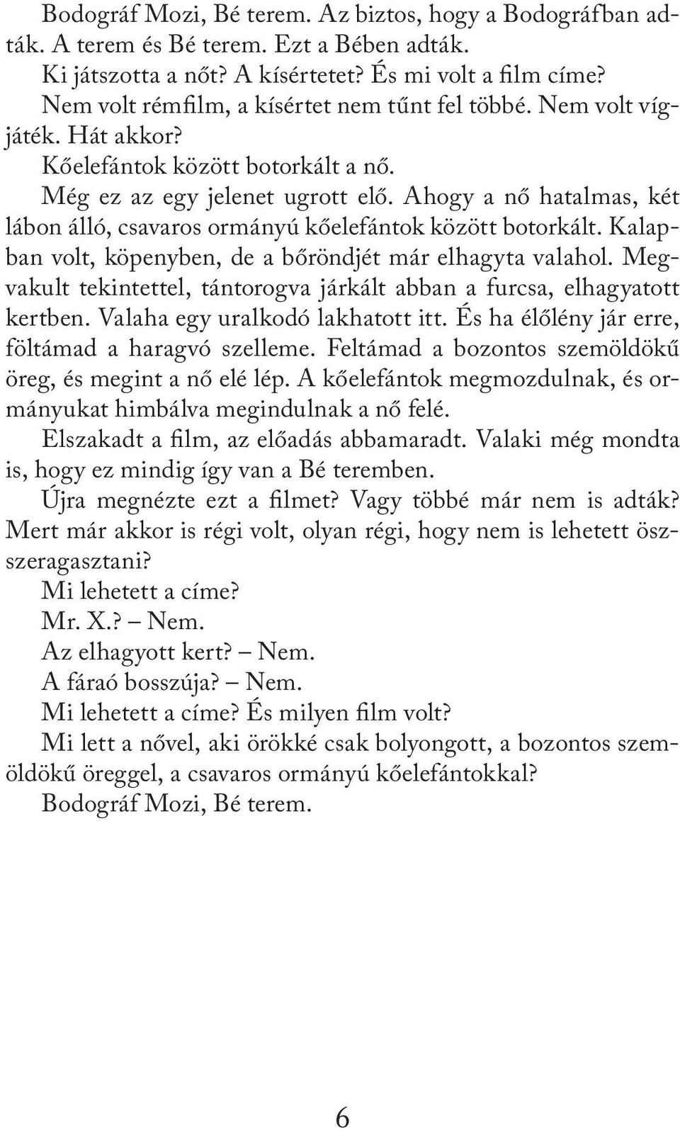 Ahogy a nő hatalmas, két lábon álló, csavaros ormányú kőelefántok között botorkált. Kalapban volt, köpenyben, de a bőröndjét már elhagyta valahol.