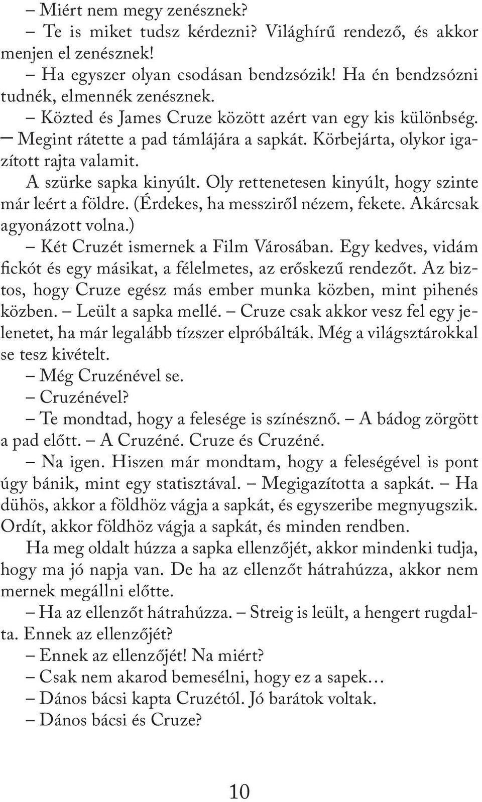 Oly rettenetesen kinyúlt, hogy szinte már leért a földre. (Érdekes, ha messziről nézem, fekete. Akárcsak agyonázott volna.) Két Cruzét ismernek a Film Városában.