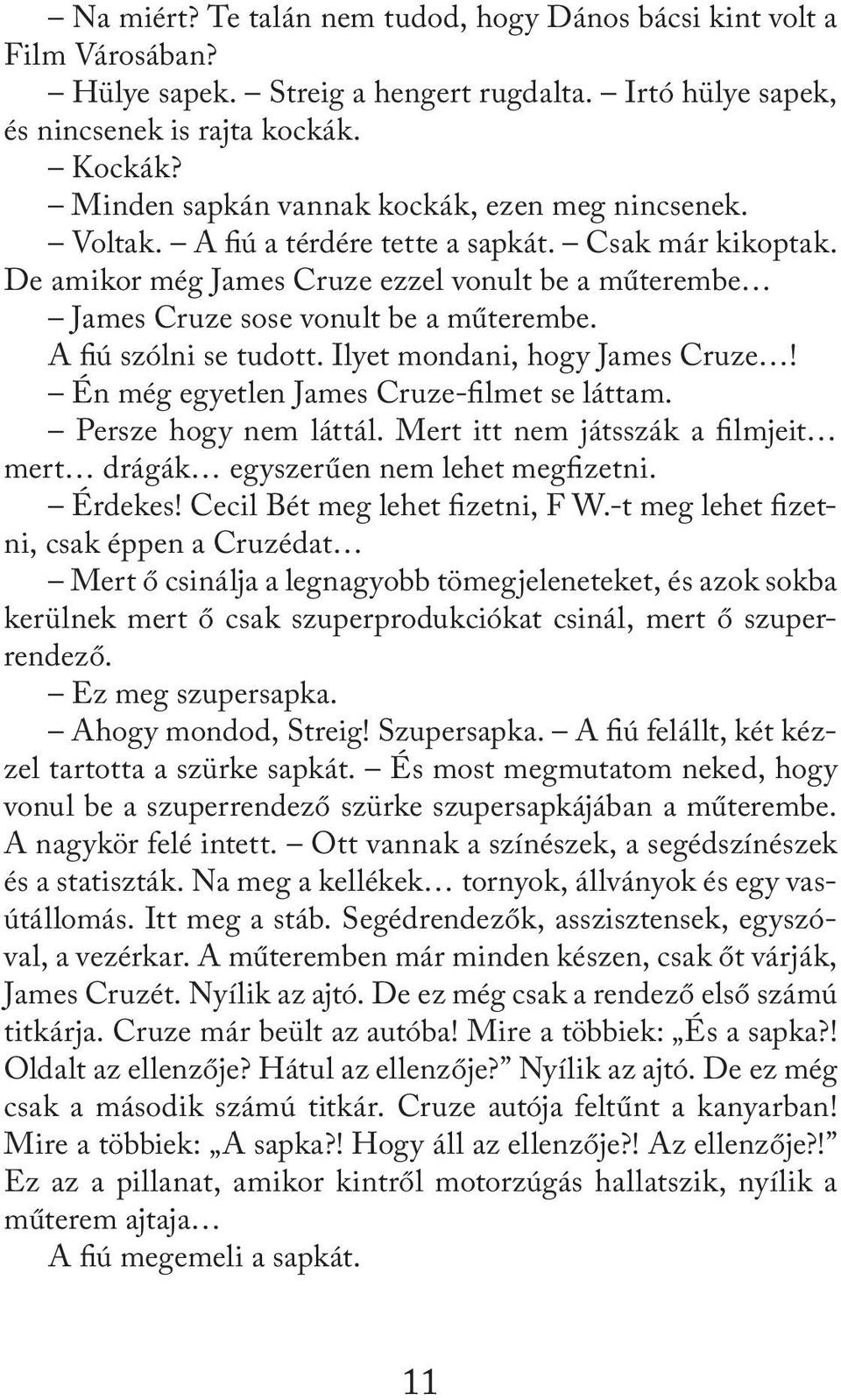 De amikor még James Cruze ezzel vonult be a műterembe James Cruze sose vonult be a műterembe. A fiú szólni se tudott. Ilyet mondani, hogy James Cruze! Én még egyetlen James Cruze-filmet se láttam.