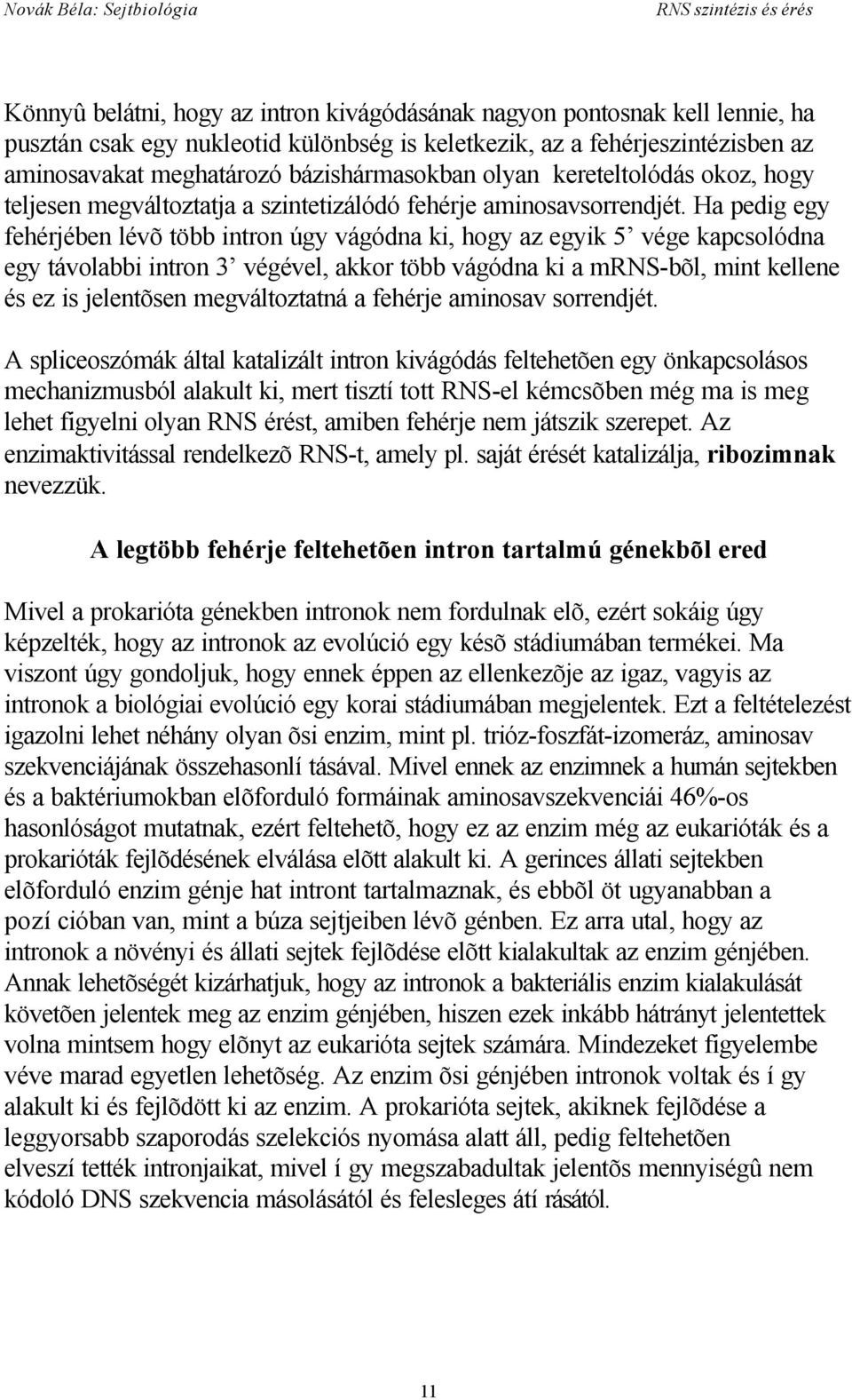 Ha pedig egy fehérjében lévõ több intron úgy vágódna ki, hogy az egyik 5 vége kapcsolódna egy távolabbi intron 3 végével, akkor több vágódna ki a mrns-bõl, mint kellene és ez is jelentõsen